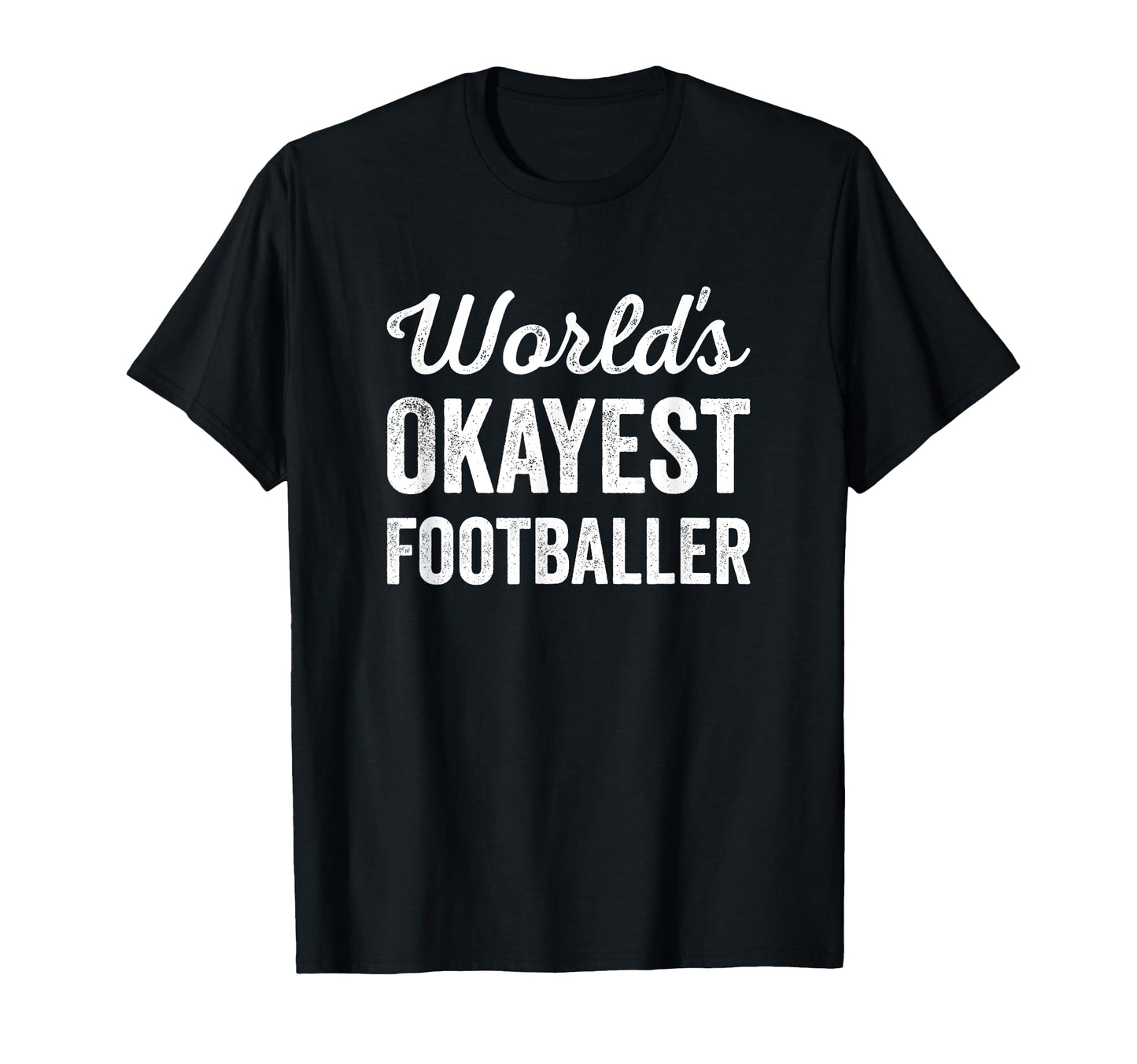 Worlds Okayest Footballer Funny Humorous T-Shirt - Graphic Print Unisex - T-Shirt, Sweatshirt, Hoodie