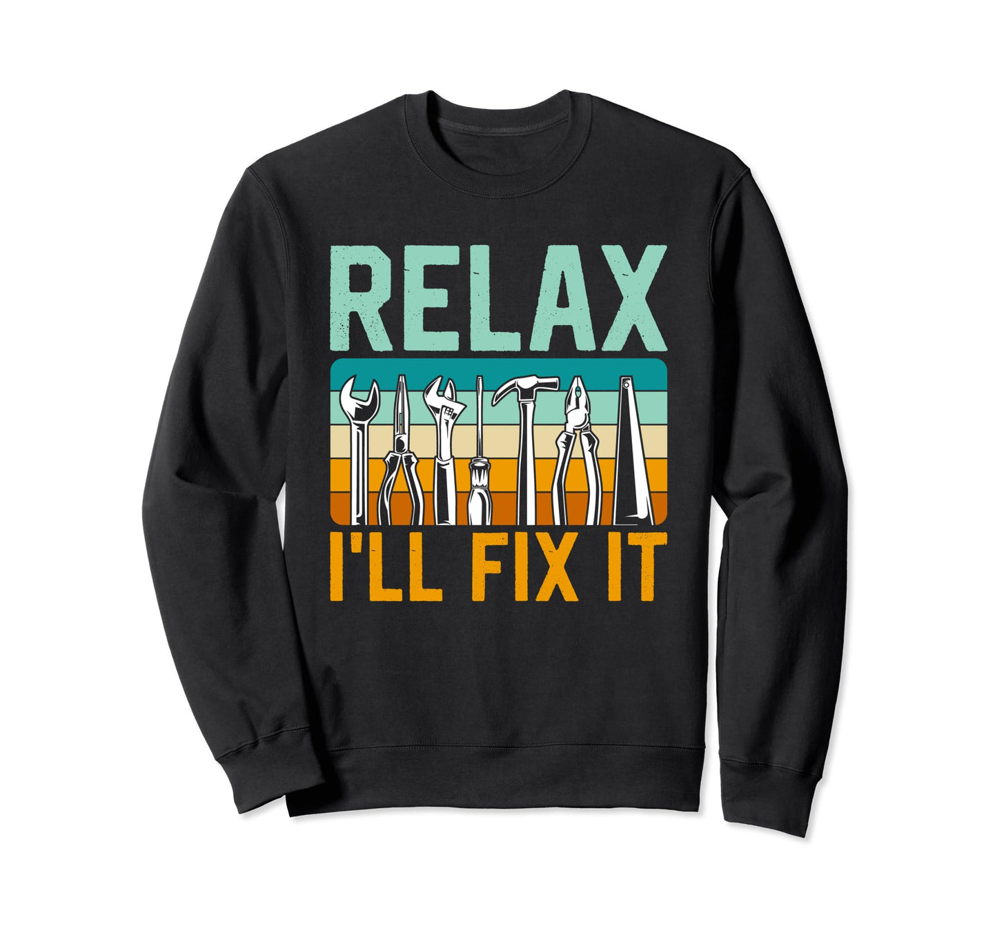 Relax Ill Fix It Repair Handyman Sweatshirt - Streetwear Style Men Women - T-Shirt, Sweatshirt, Hoodie
