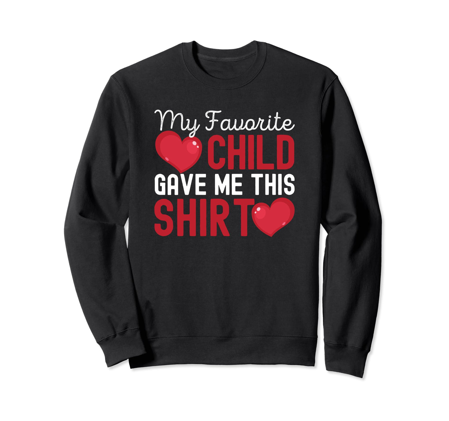My Favorite Child Gave Me This Family Sweatshirt - Trendy Graphic Unisex - T-Shirt, Sweatshirt, Hoodie