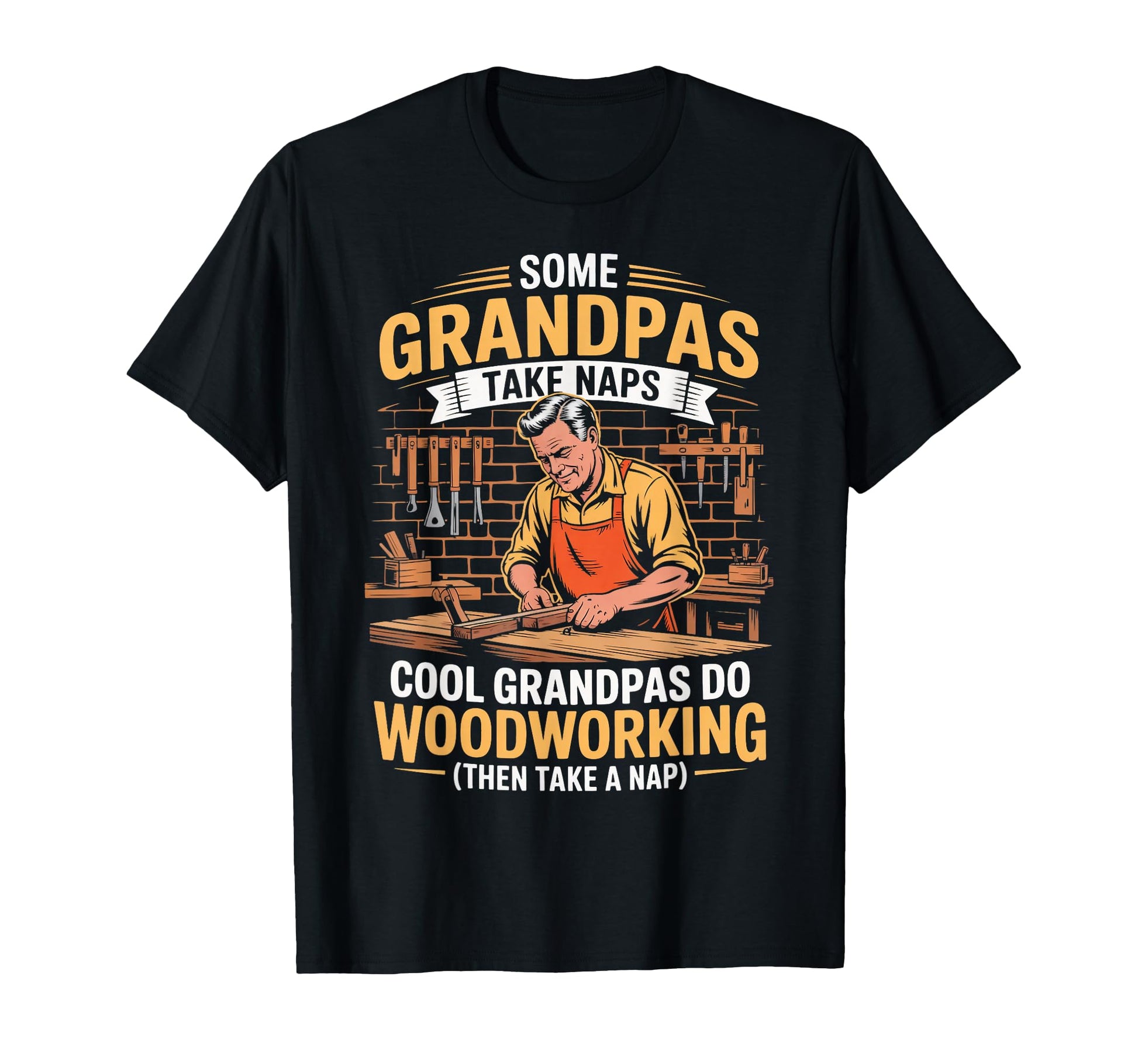 Some Grandpas Take Naps Carpentry Wood T-Shirt - Novelty Apparel Unisex - T-Shirt, Sweatshirt, Hoodie