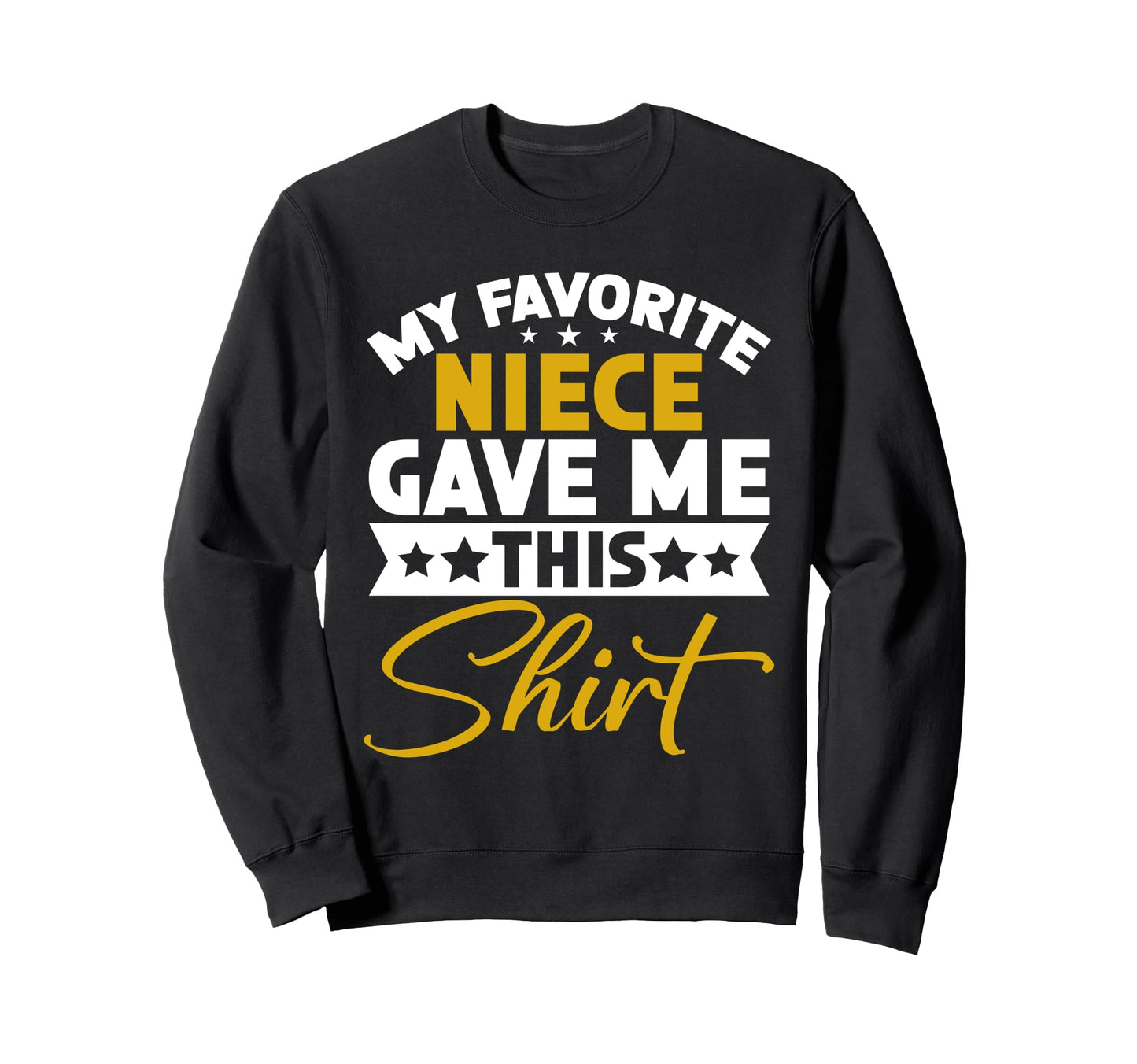 My Favorite Niece Gave Me This Sweatshirt - Fun Novelty Design Men Women - T-Shirt, Sweatshirt, Hoodie