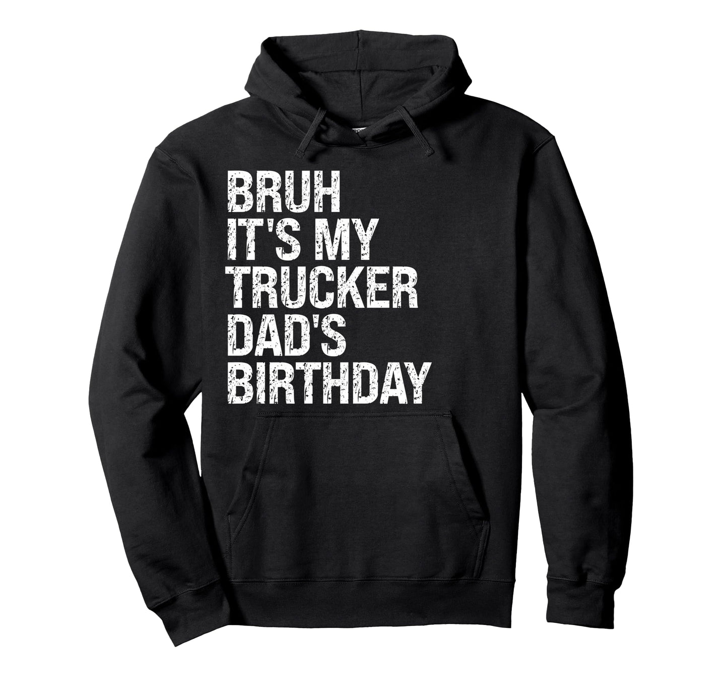 Bruh Its My Trucker Dads Birthday King Hoodie - Streetwear Style Unisex - T-Shirt, Sweatshirt, Hoodie