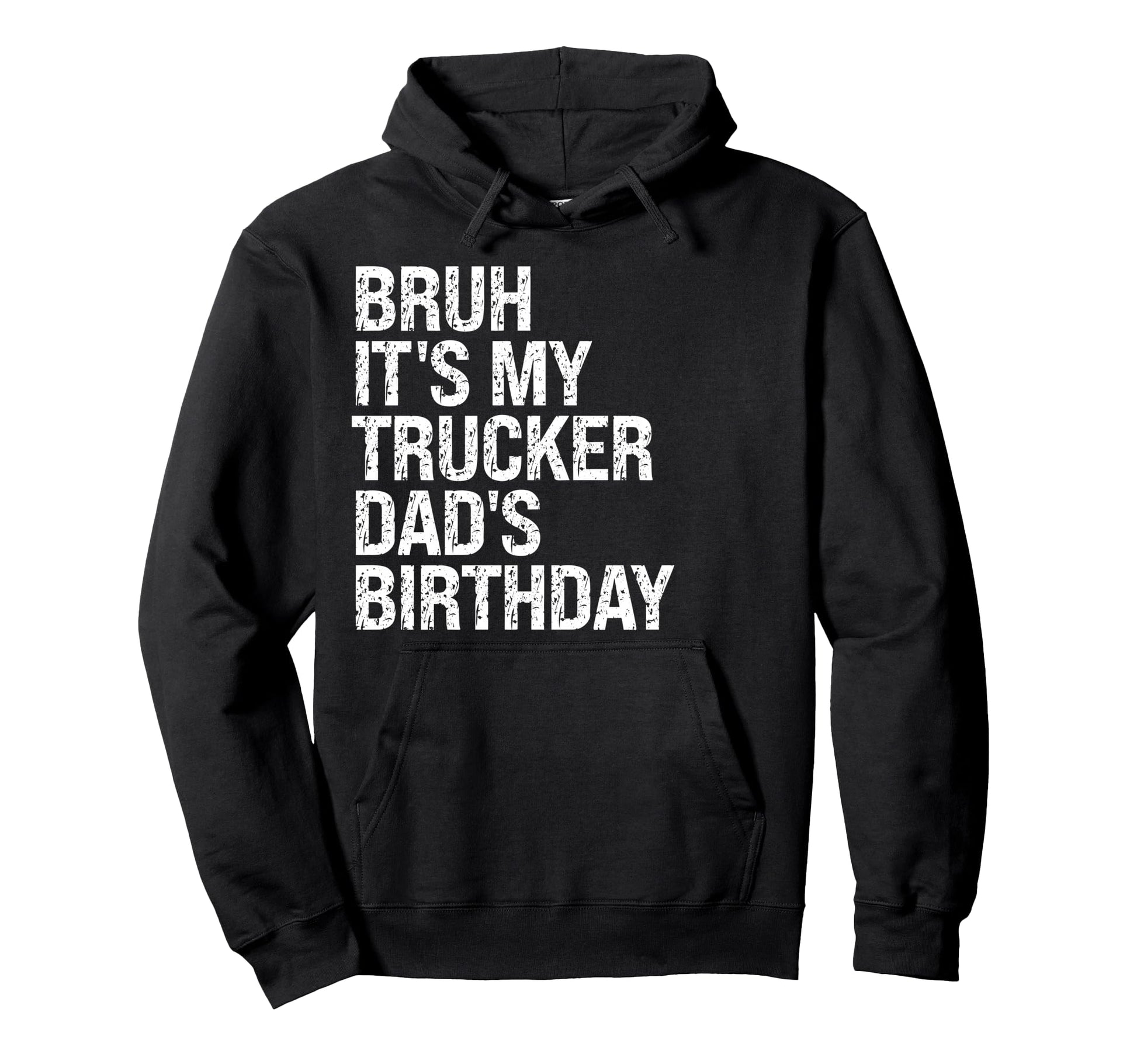 Bruh Its My Trucker Dads Birthday King Hoodie - Streetwear Style Unisex - T-Shirt, Sweatshirt, Hoodie