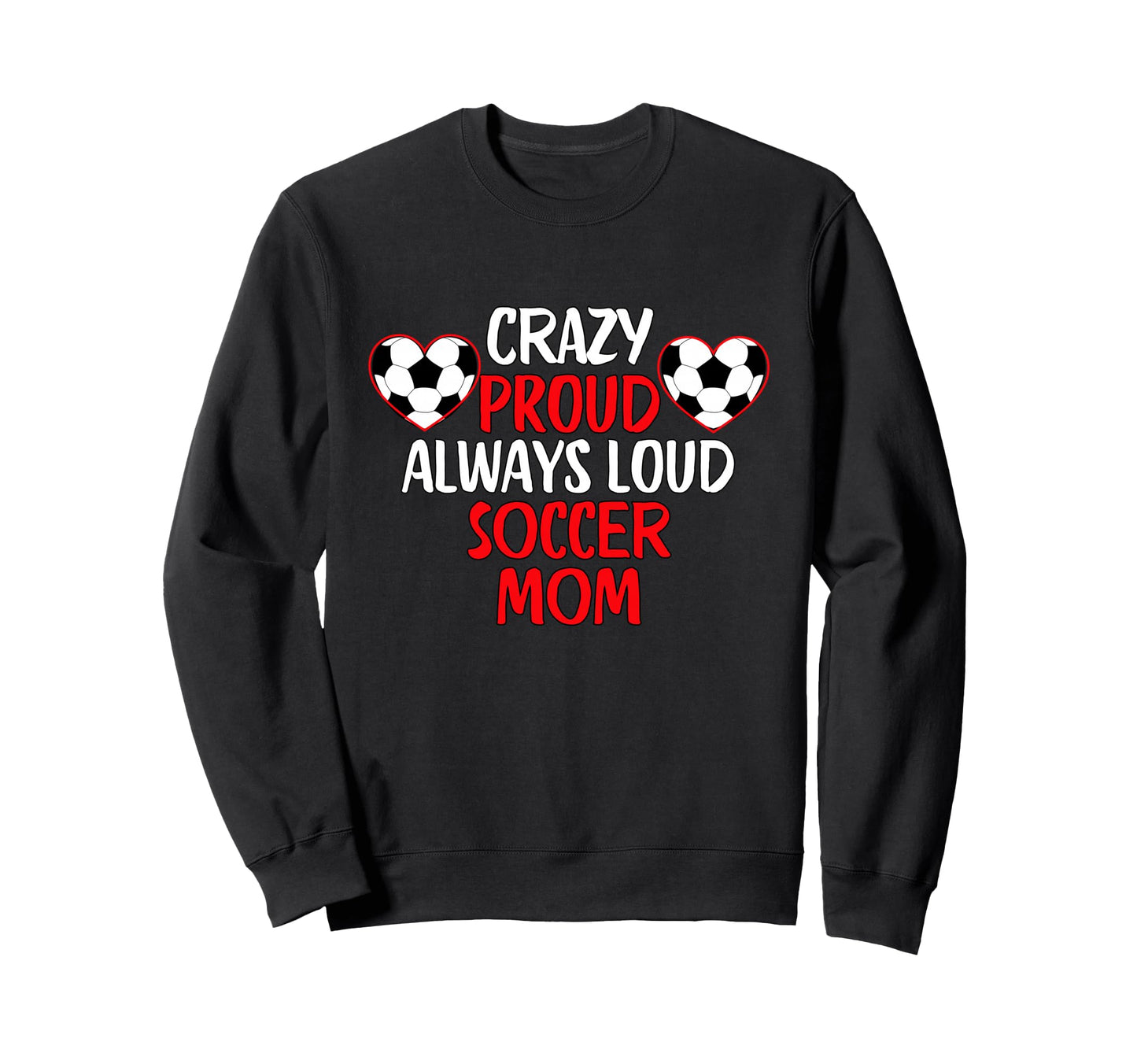 Crazy Proud Always Loud Soccer Sweatshirt - Custom Art Print for Adults - T-Shirt, Sweatshirt, Hoodie