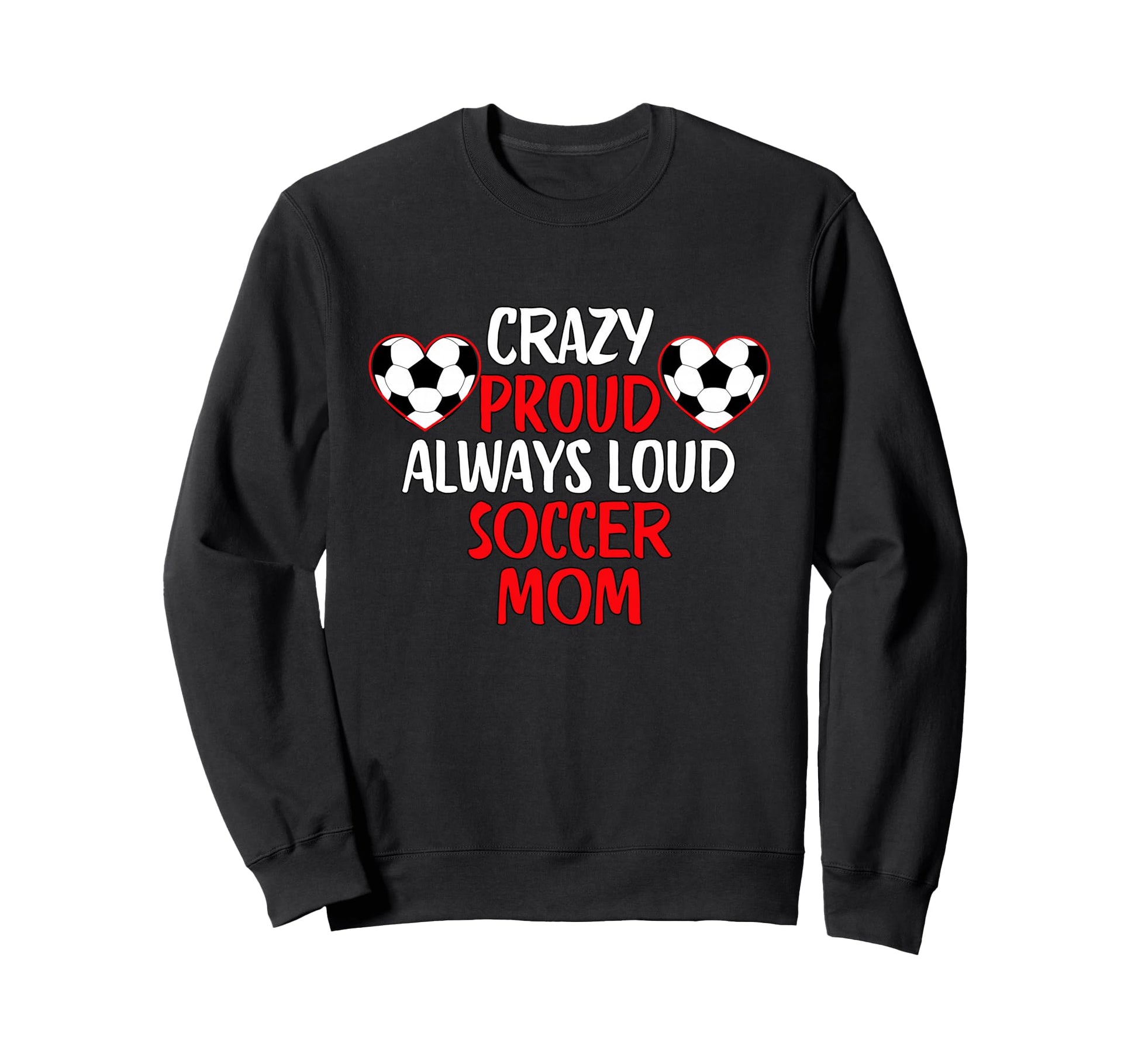 Crazy Proud Always Loud Soccer Sweatshirt - Custom Art Print for Adults - T-Shirt, Sweatshirt, Hoodie