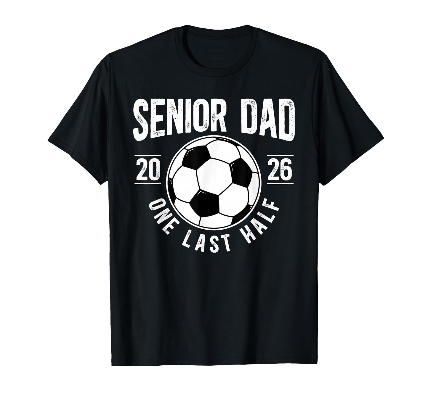 Soccer Senior Dad 2026 Last Half Soccer T-Shirt - Unique Graphic Unisex - T-Shirt, Sweatshirt, Hoodie