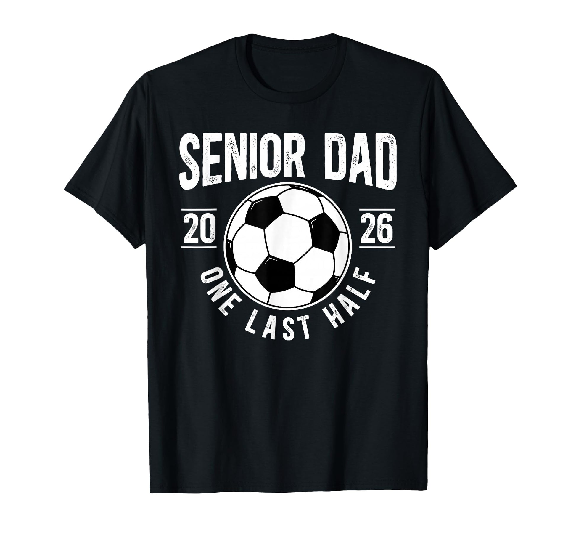 Soccer Senior Dad 2026 Last Half Soccer T-Shirt - Unique Graphic Unisex - T-Shirt, Sweatshirt, Hoodie