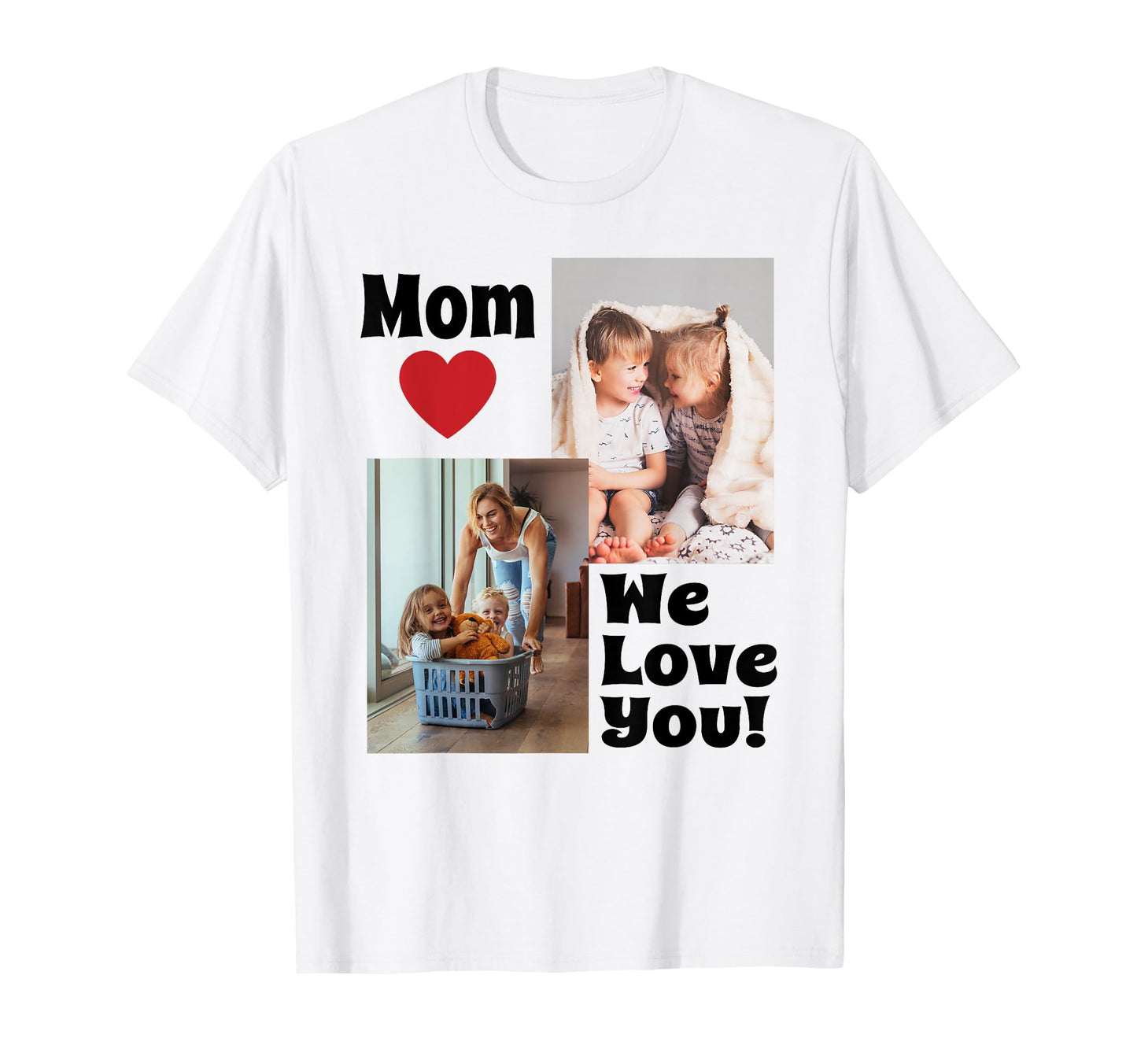 Custom We Love You Mom Photo T-Shirt - Casual Everyday Wear Men Women - T-Shirt, Sweatshirt, Hoodie