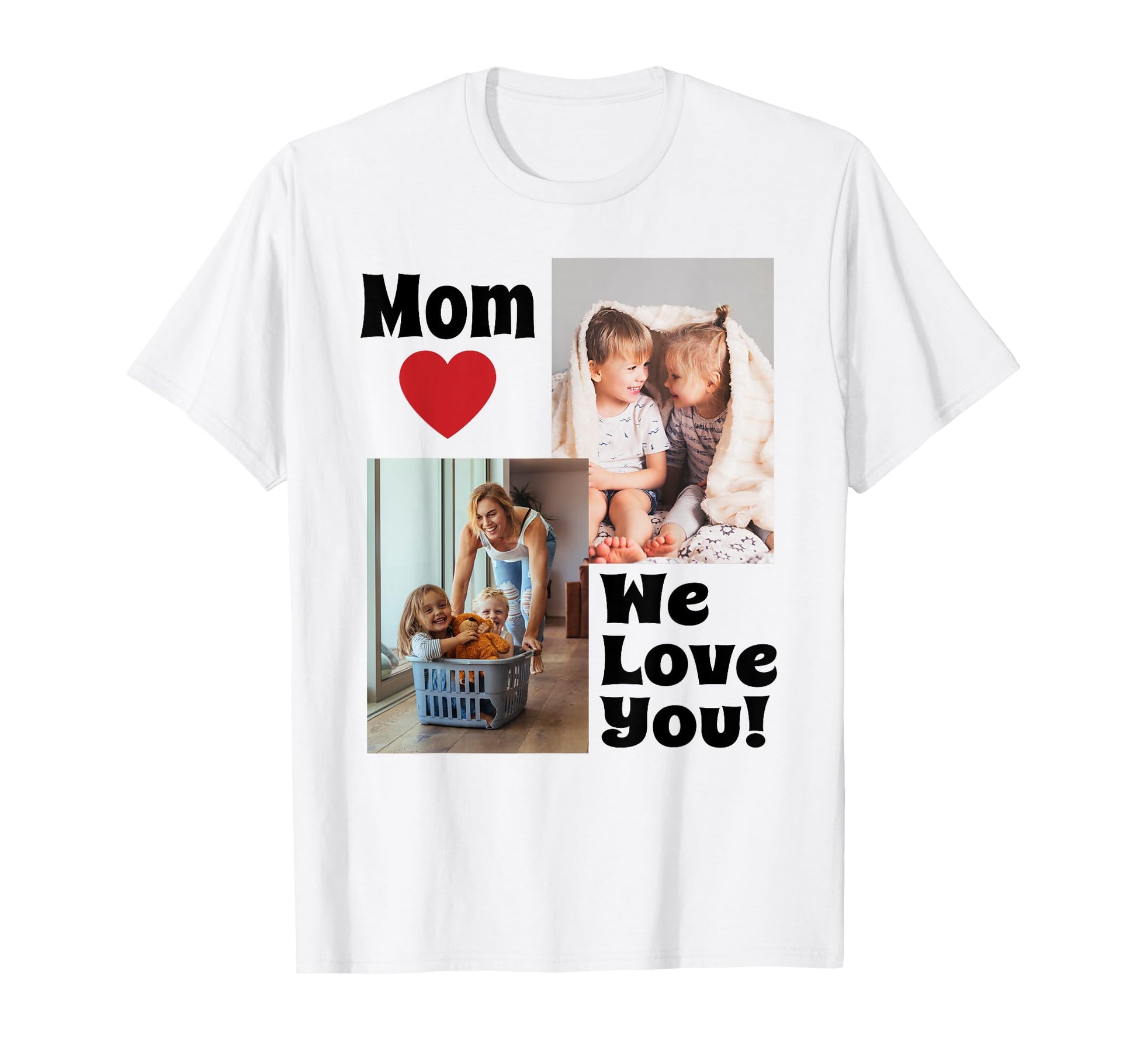 Custom We Love You Mom Photo T-Shirt - Casual Everyday Wear Men Women - T-Shirt, Sweatshirt, Hoodie