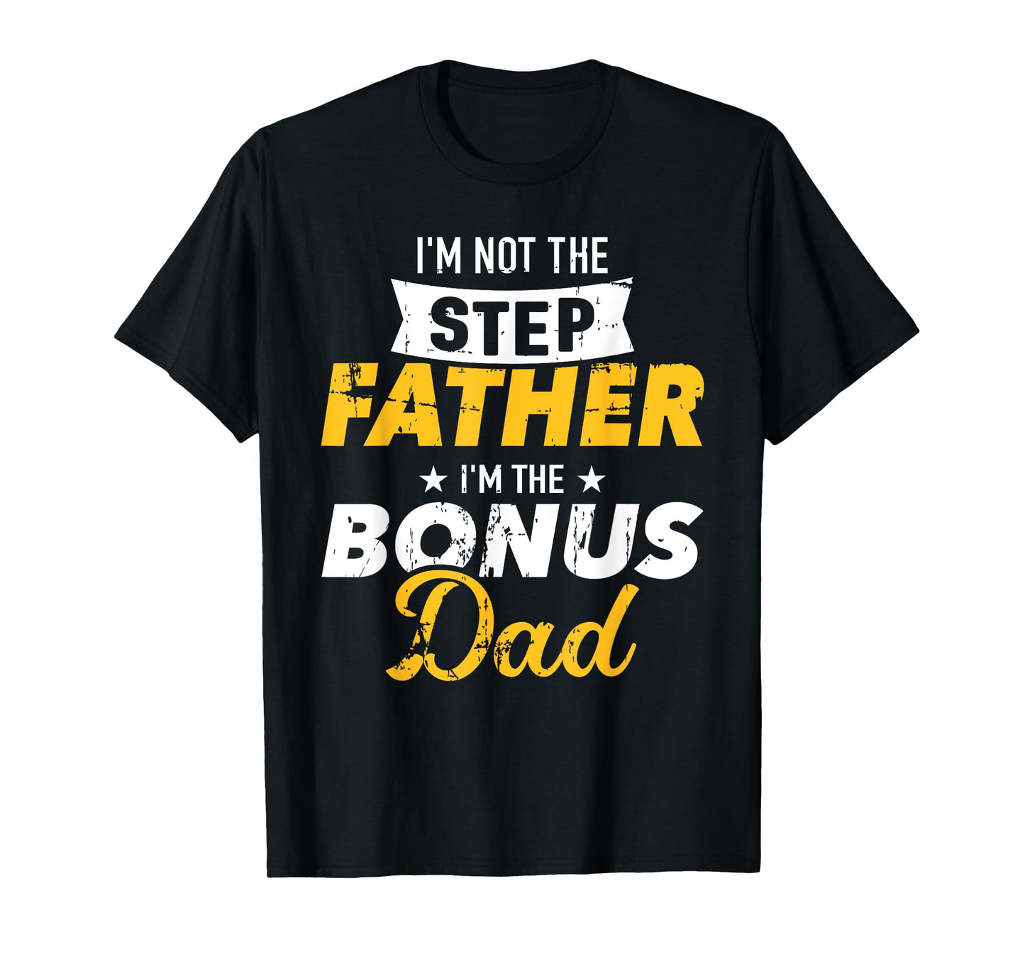 Im Not Stepfather Im Bonus Dad T-Shirt - Custom Art Print for Adults - T-Shirt, Sweatshirt, Hoodie