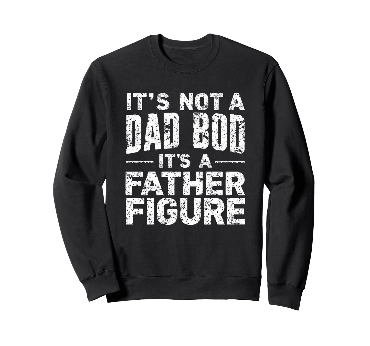 Its Not Dad Bod Its Father Sweatshirt - Fun Novelty Design for Adults - T-Shirt, Sweatshirt, Hoodie