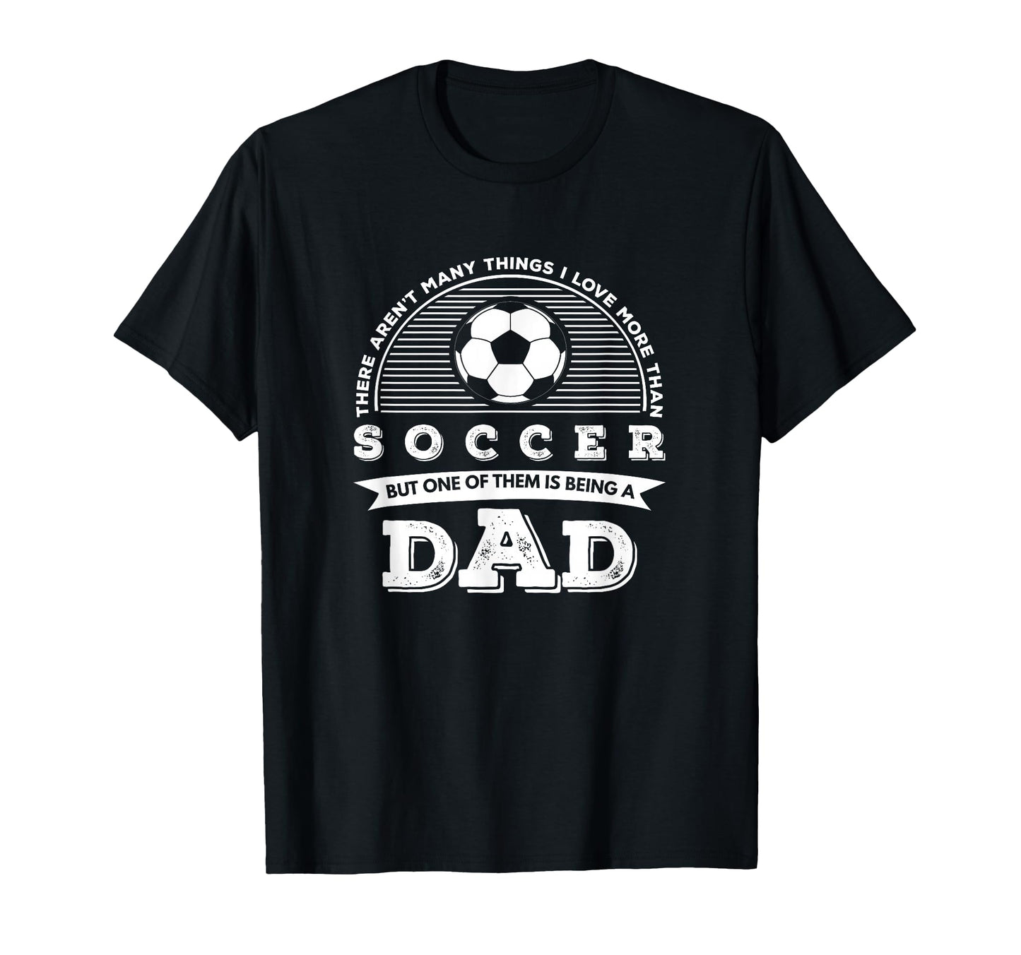 I Love More Than Soccer Is Being Dad T-Shirt - Novelty Apparel Unisex - T-Shirt, Sweatshirt, Hoodie