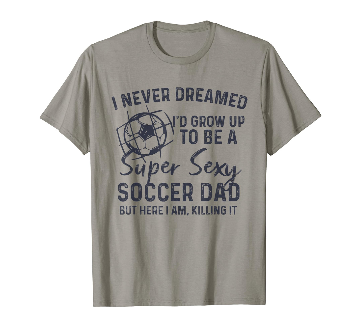 I Never Dreamed Id Grow Up To Be Sexy T-Shirt - Streetwear Style Men Women - T-Shirt, Sweatshirt, Hoodie