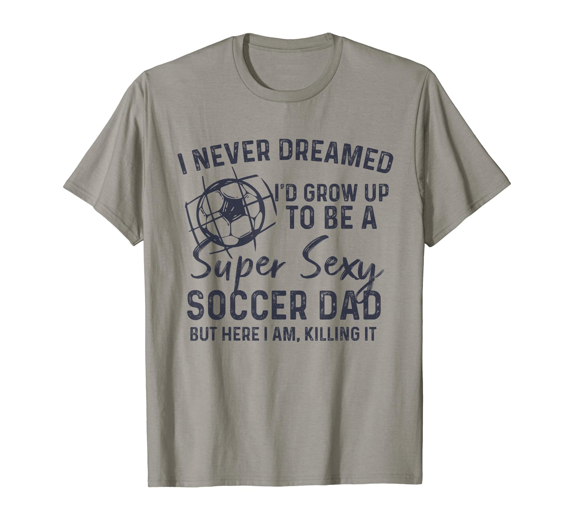 I Never Dreamed Id Grow Up To Be Sexy T-Shirt - Streetwear Style Men Women - T-Shirt, Sweatshirt, Hoodie