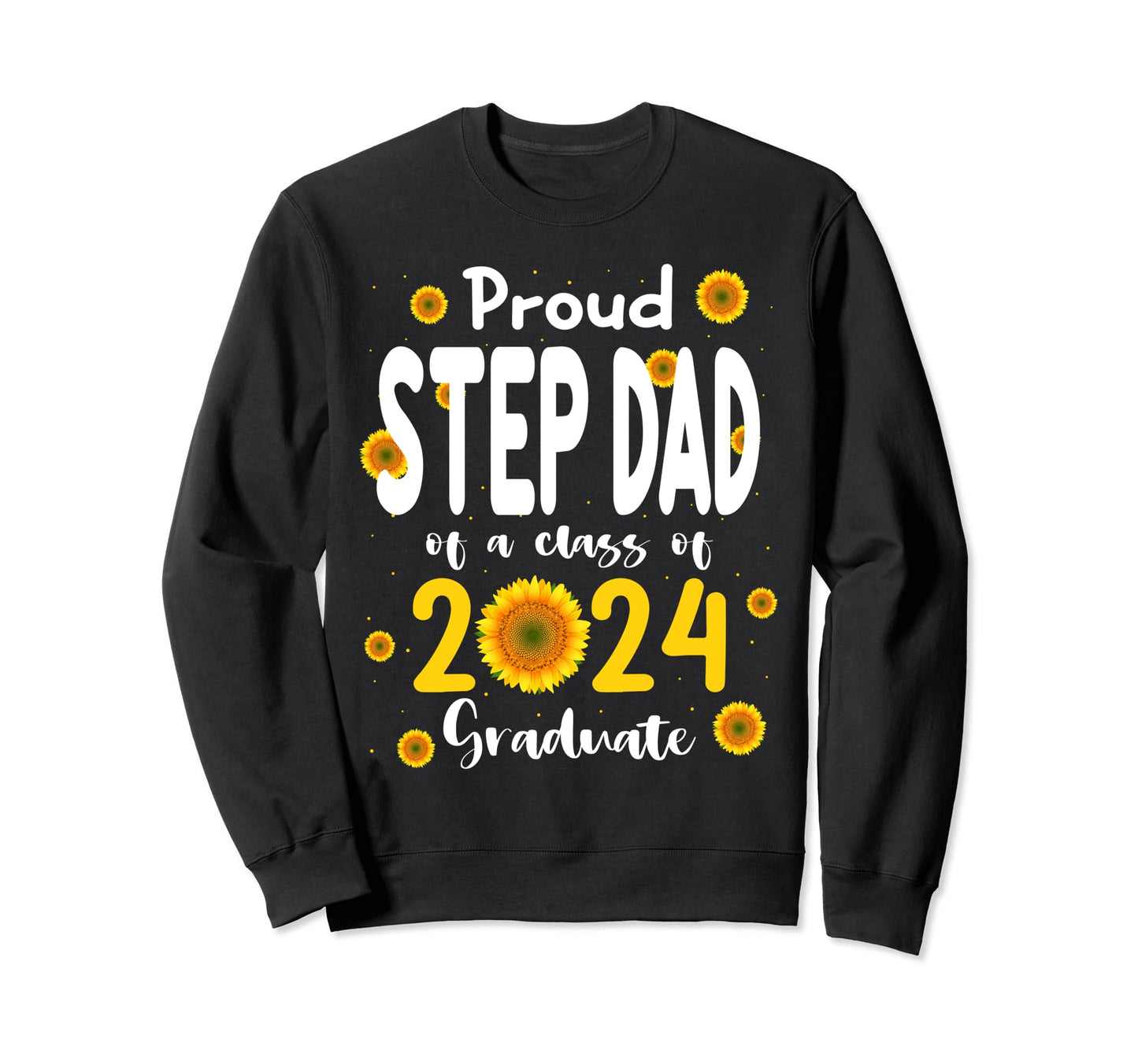 Proud Step Dad Class 2024 Sweatshirt - Casual Everyday Wear Men Women - T-Shirt, Sweatshirt, Hoodie