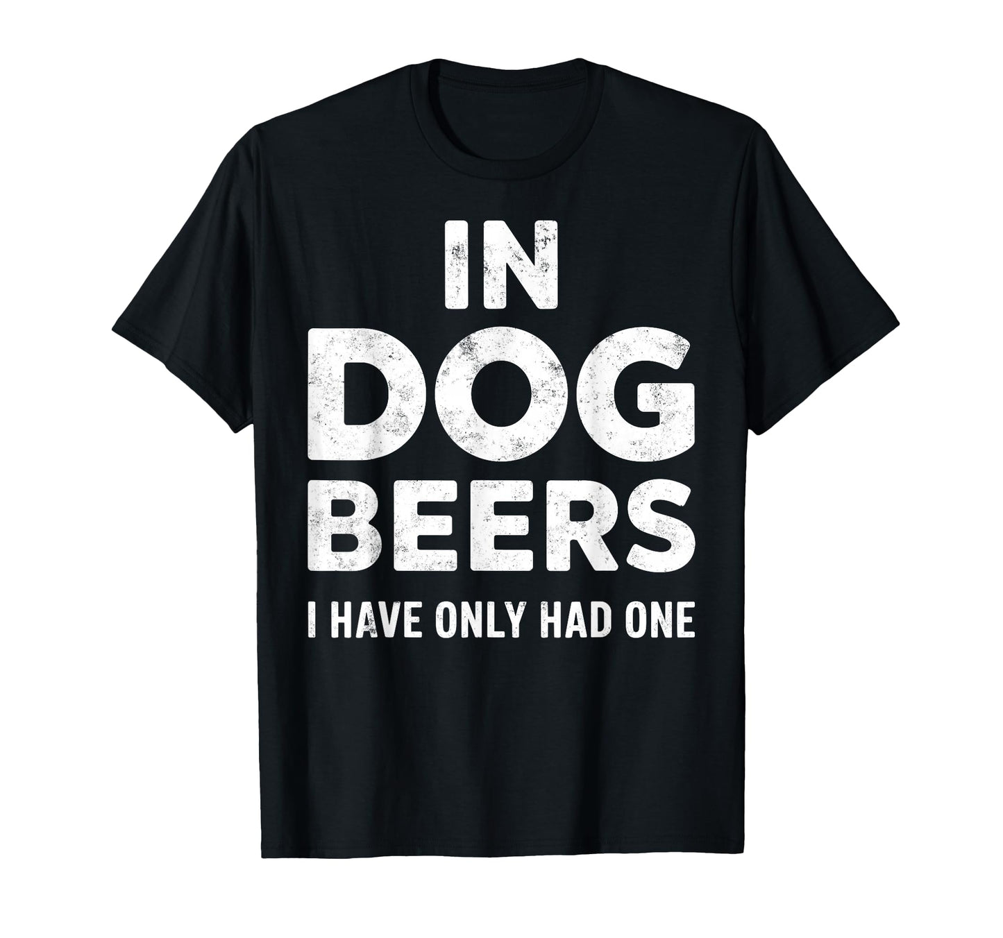 Dog Beers Ive Only Had One Funny T-Shirt - Custom Art Print for Adults - T-Shirt, Sweatshirt, Hoodie