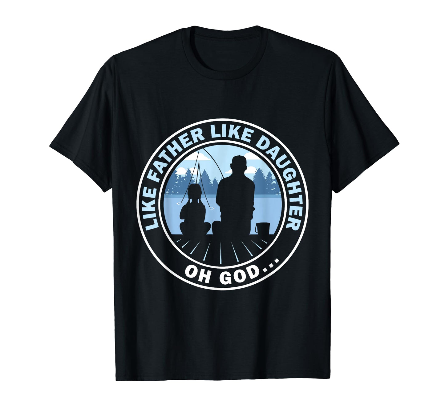 Like Father Like Daughter Oh God T-Shirt - Casual Everyday Wear Unisex - T-Shirt, Sweatshirt, Hoodie
