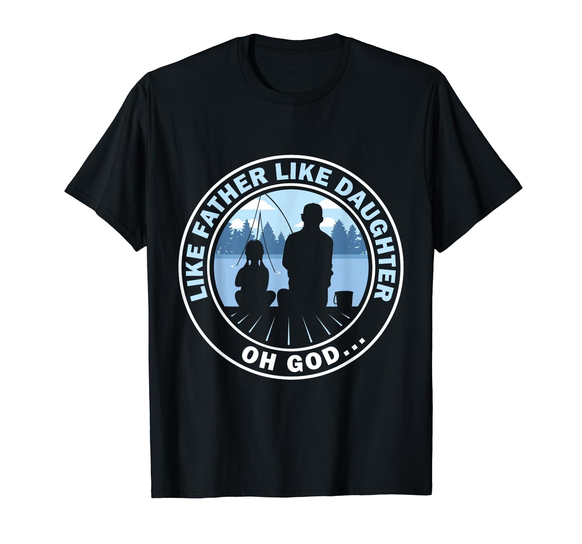 Like Father Like Daughter Oh God T-Shirt - Casual Everyday Wear Unisex - T-Shirt, Sweatshirt, Hoodie