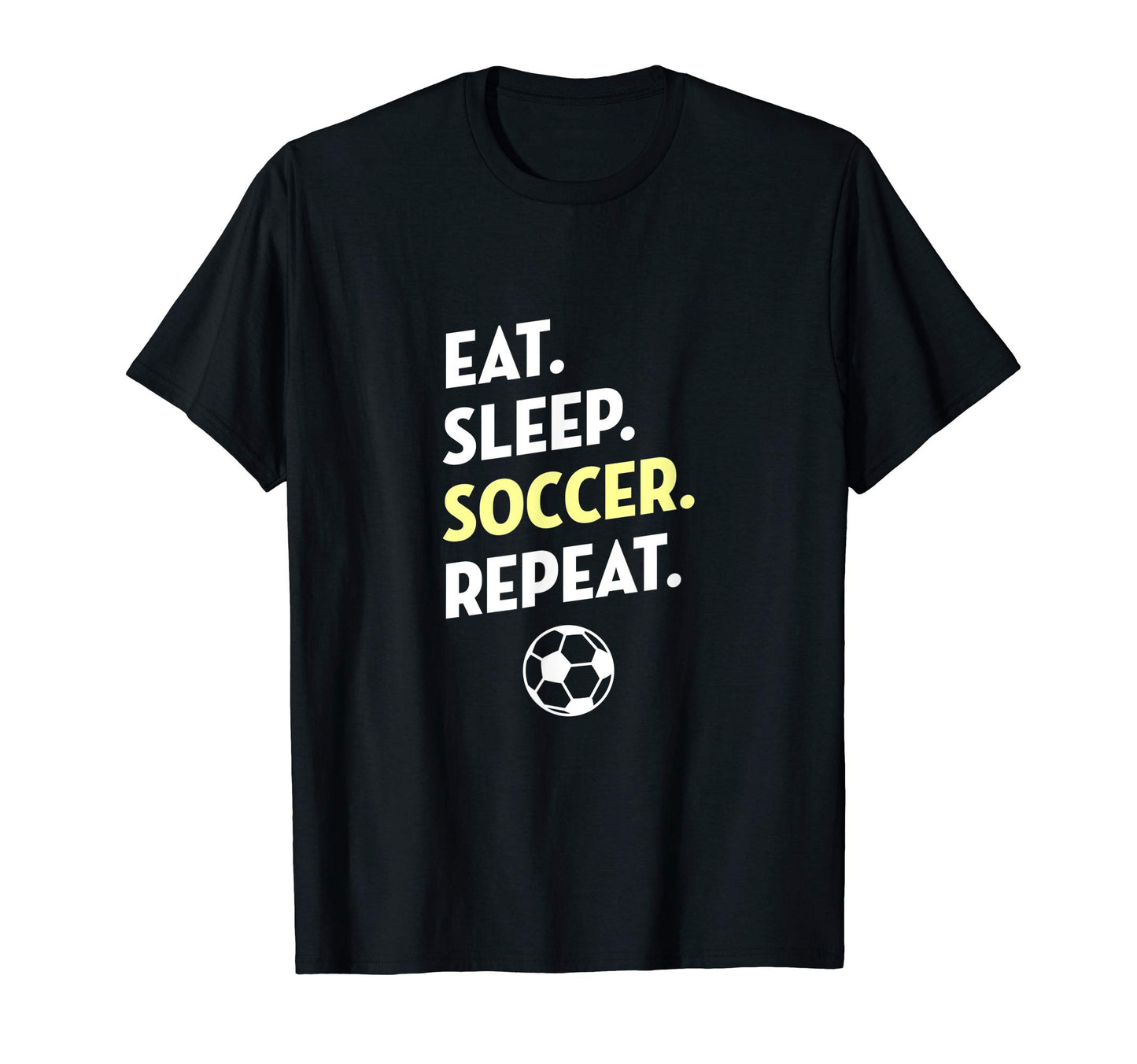 Eat Sleep Soccer Repeat I Love T-Shirt - Casual Everyday Wear for Adults - T-Shirt, Sweatshirt, Hoodie