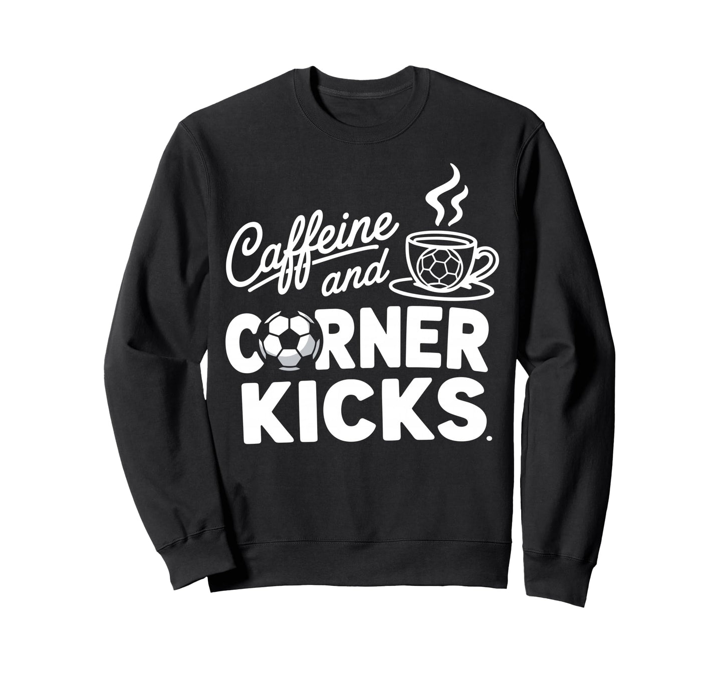 Caffeine And Corner Kicks Sweatshirt - Casual Everyday Wear for Adults - T-Shirt, Sweatshirt, Hoodie
