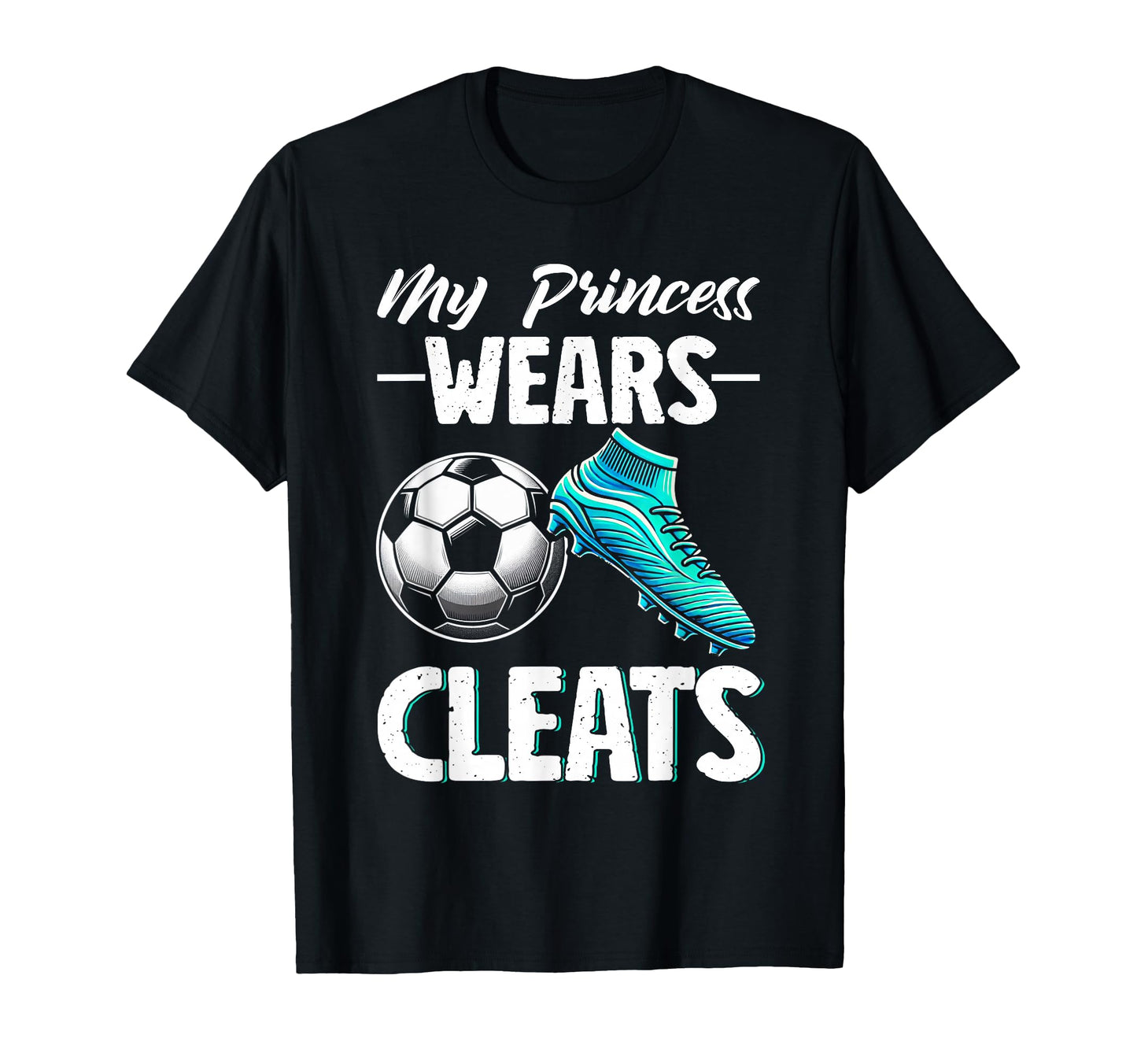 My Princess Wears Cleats Soccer Season T-Shirt - Unique Graphic Unisex - T-Shirt, Sweatshirt, Hoodie