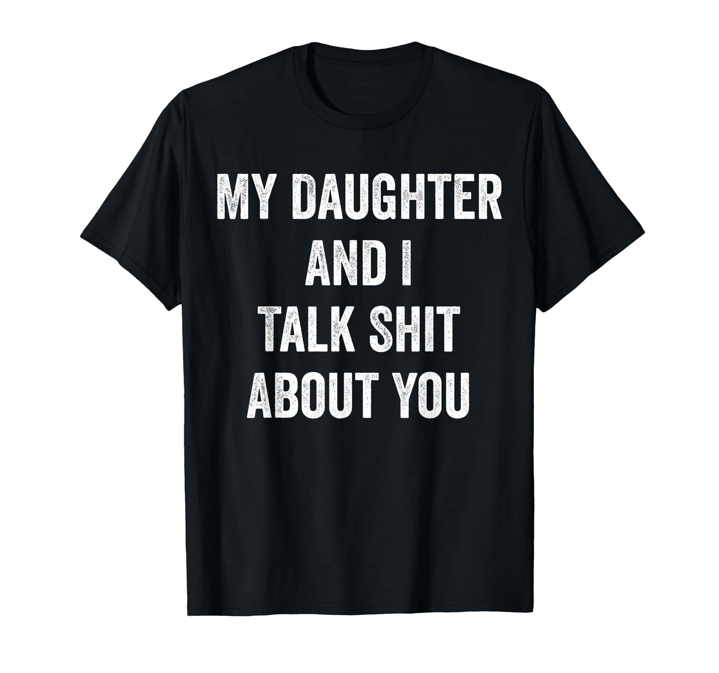 My Daughter And I Talk Sh T About You T-Shirt - Custom Art Print Unisex - T-Shirt, Sweatshirt, Hoodie