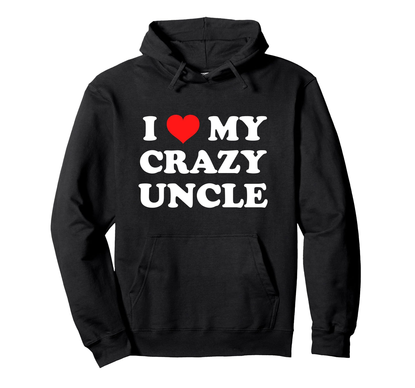 I Love My Crazy Uncle Hoodie - Graphic Print Unisex - T-Shirt, Sweatshirt, Hoodie
