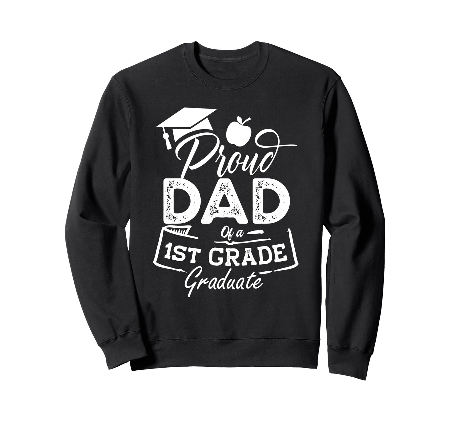 Proud Dad 1St Grade Graduate Funny Last Sweatshirt - Graphic Print Unisex - T-Shirt, Sweatshirt, Hoodie