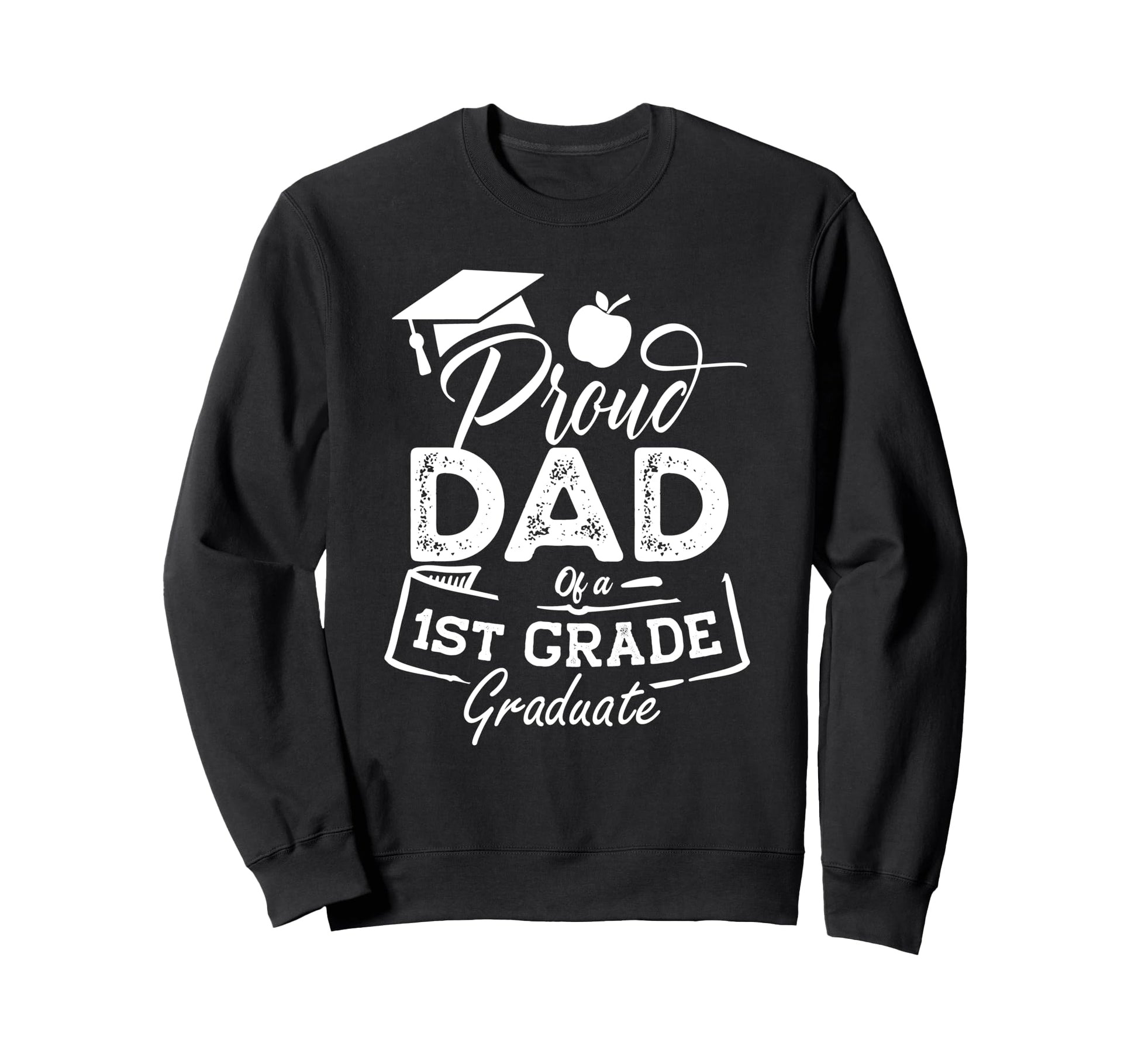 Proud Dad 1St Grade Graduate Funny Last Sweatshirt - Graphic Print Unisex - T-Shirt, Sweatshirt, Hoodie
