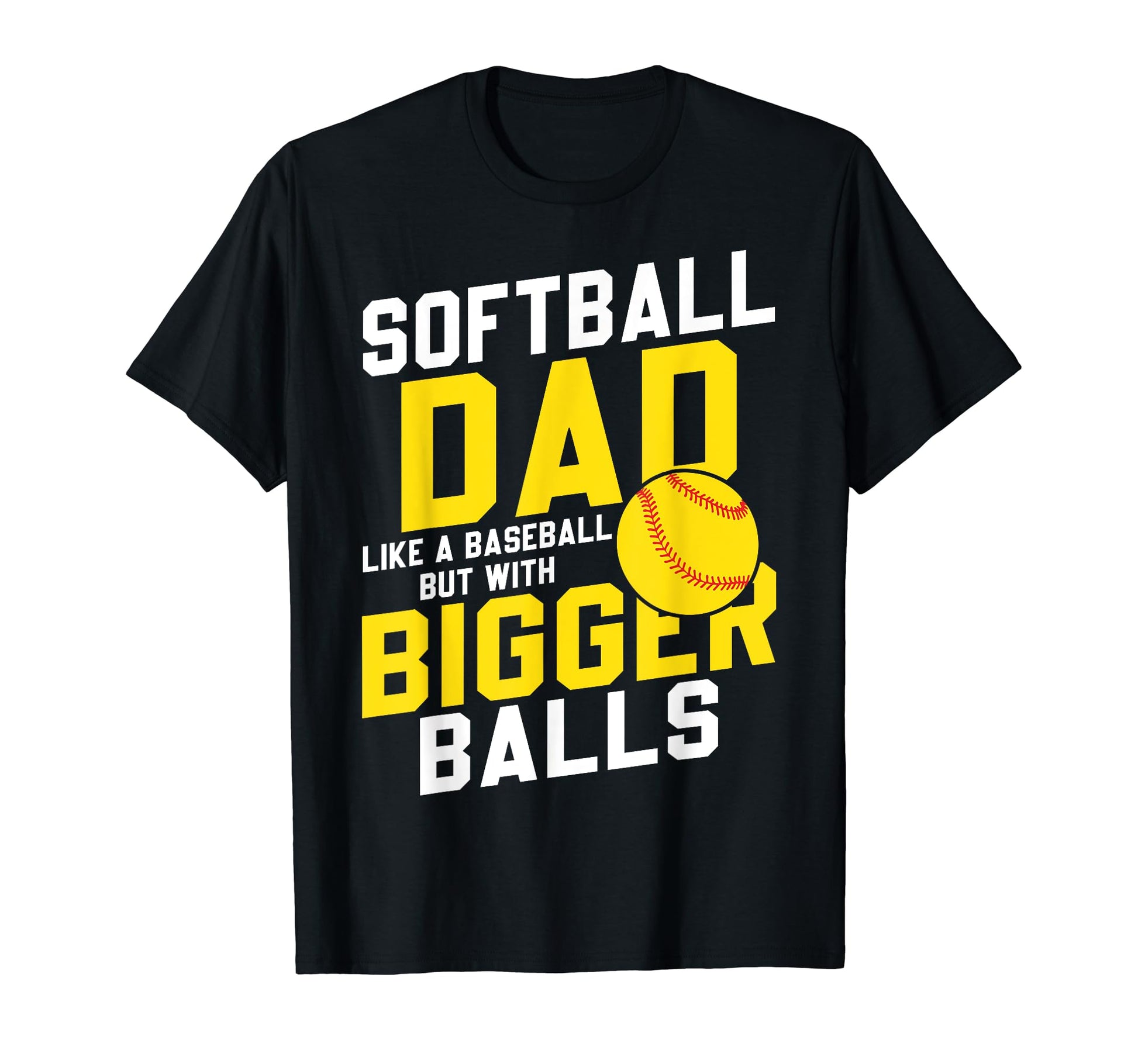 Bigger Ball Softball Dad Funny Game T-Shirt - Trendy Graphic Men Women - T-Shirt, Sweatshirt, Hoodie