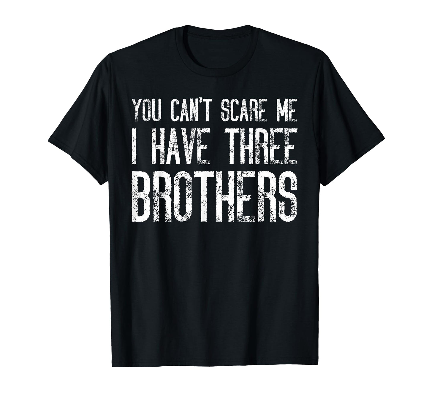 You Cant Scare Me I Have Three Brothers T-Shirt - Graphic Print Unisex - T-Shirt, Sweatshirt, Hoodie