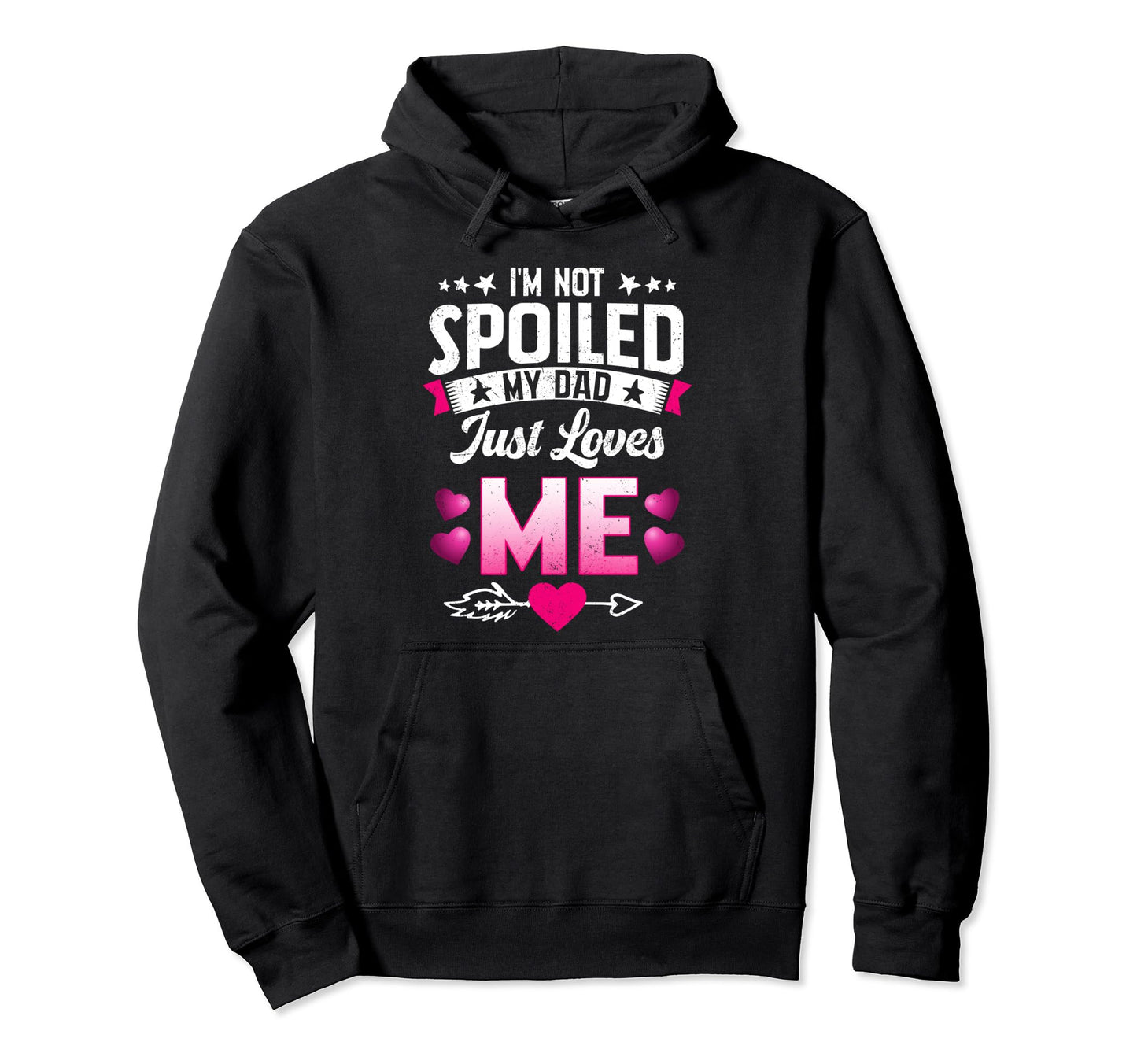 Im Not Spoiled My Dad Just Loves Me Tees Hoodie - Novelty Apparel Unisex - T-Shirt, Sweatshirt, Hoodie