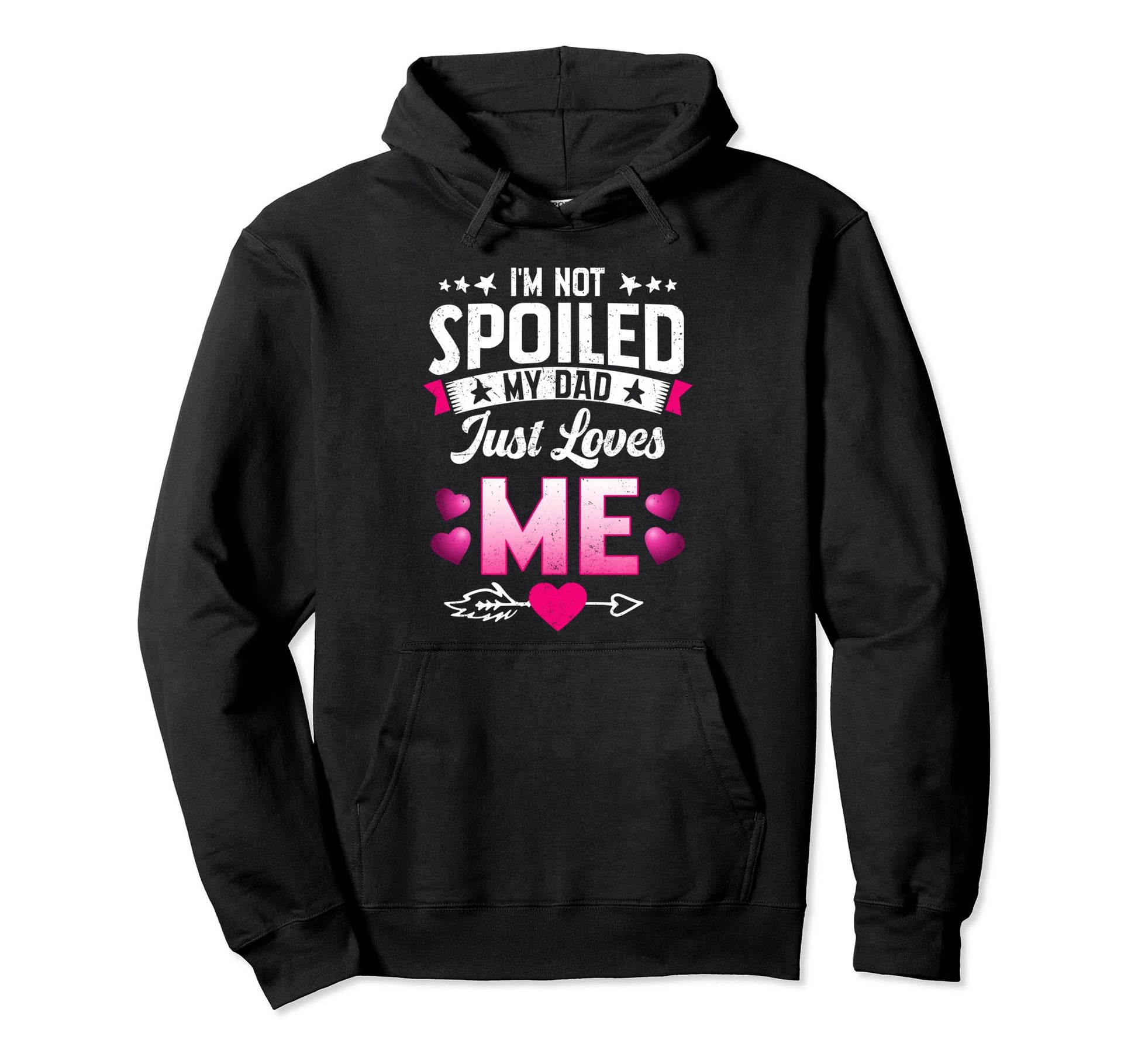 Im Not Spoiled My Dad Just Loves Me Tees Hoodie - Novelty Apparel Unisex - T-Shirt, Sweatshirt, Hoodie