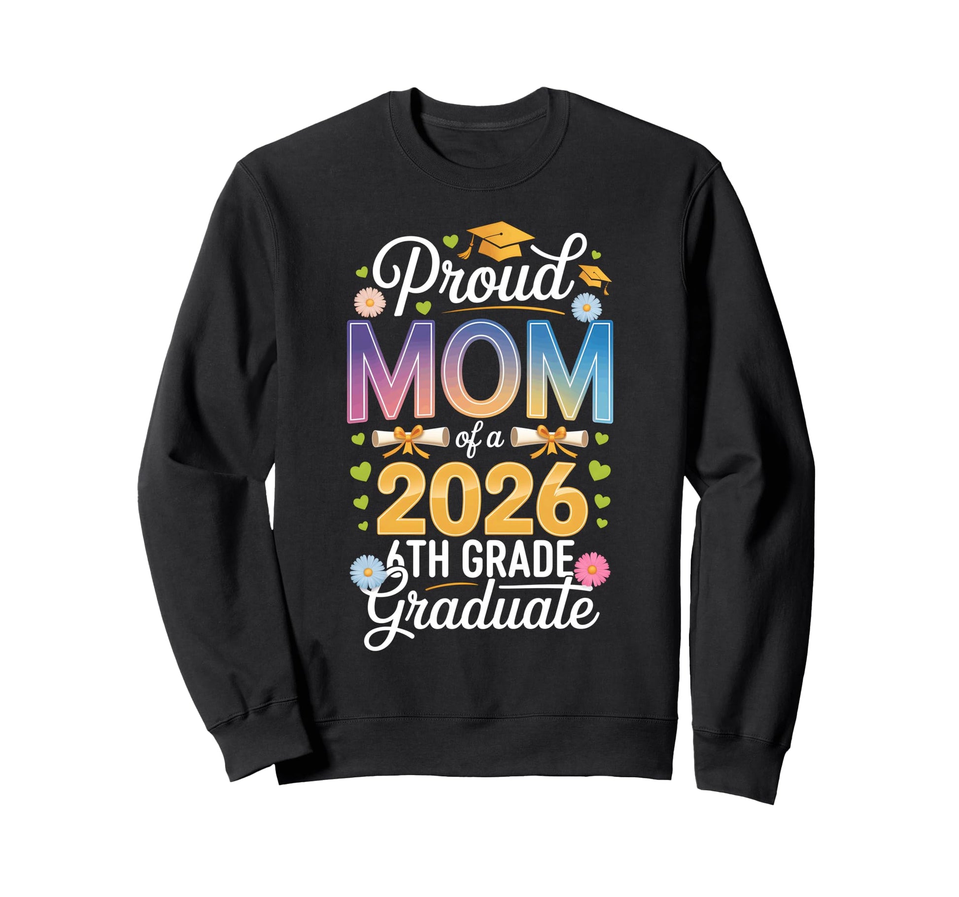 Proud Mom 2026 6Th Grade Graduate Sweatshirt - Graphic Print Men Women - T-Shirt, Sweatshirt, Hoodie