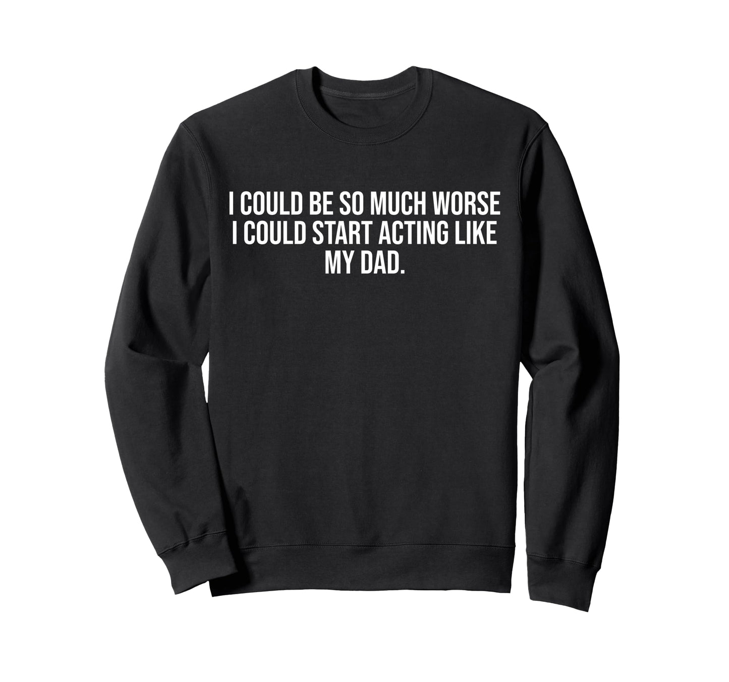 I Could Be So Much Worse I Could Sweatshirt - Custom Art Print for Adults - T-Shirt, Sweatshirt, Hoodie