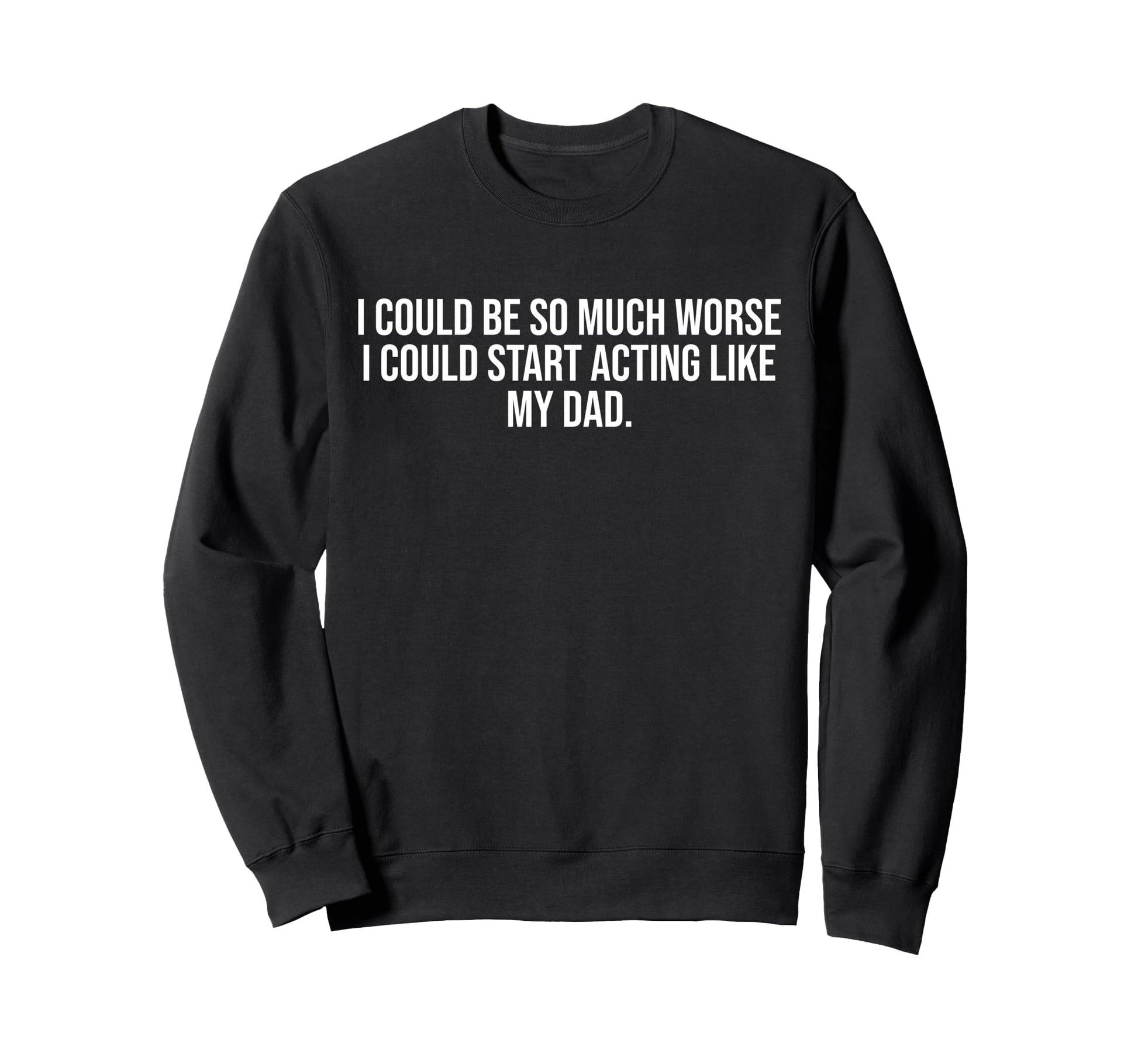 I Could Be So Much Worse I Could Sweatshirt - Custom Art Print for Adults - T-Shirt, Sweatshirt, Hoodie