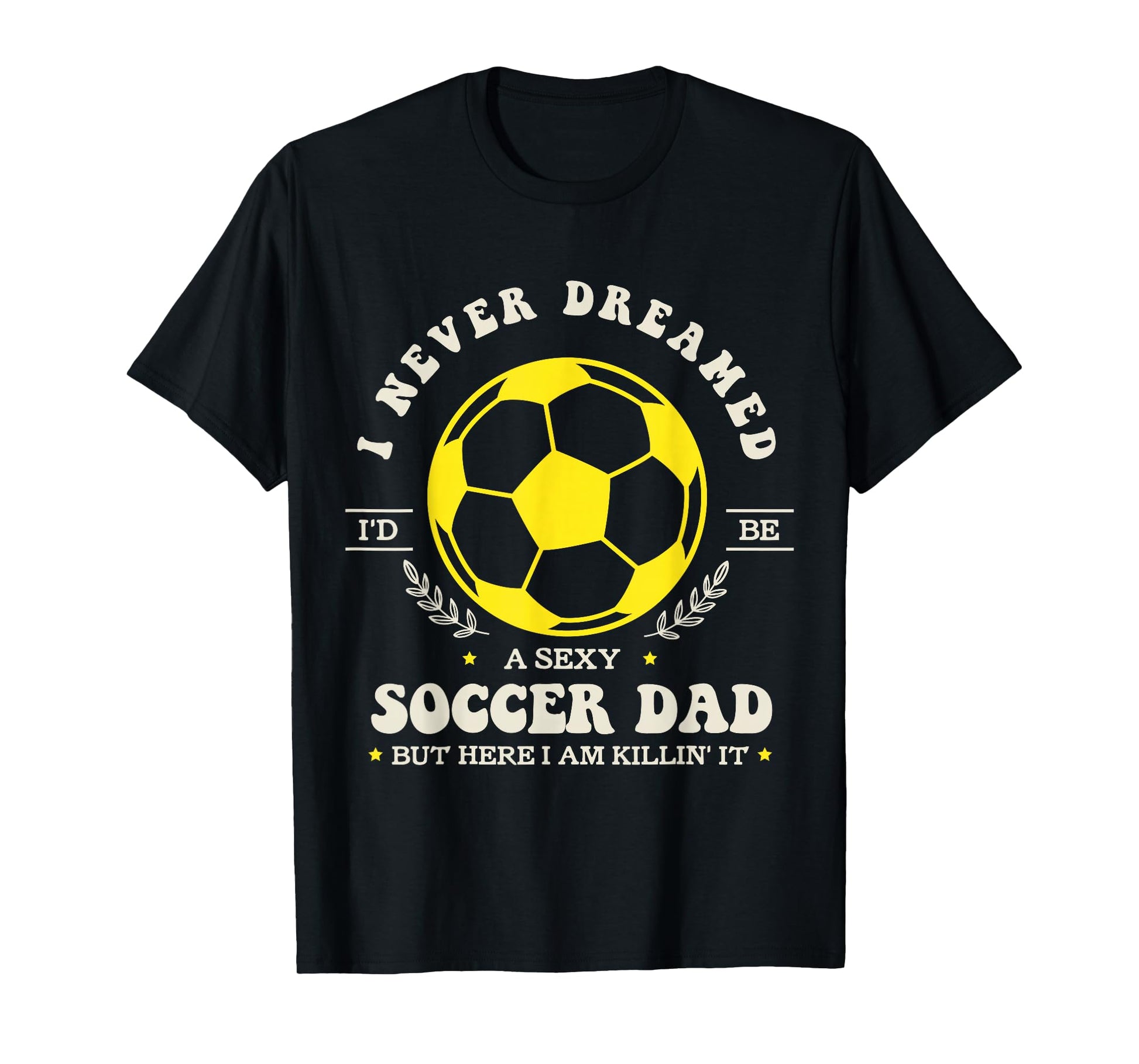 I Never Dreamed Id Be Sexy Soccer T-Shirt - Aesthetic Graphic for Adults - T-Shirt, Sweatshirt, Hoodie
