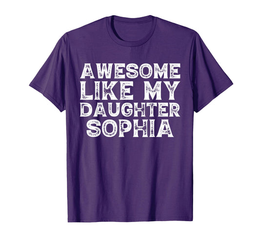 Awesome Like My Daughter Sophia Dad Mom T-Shirt - Unique Graphic Unisex - T-Shirt, Sweatshirt, Hoodie
