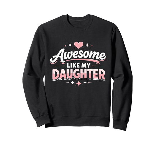 Awesome Like My Daughter Funny Dad Sweatshirt - Novelty Apparel Unisex - T-Shirt, Sweatshirt, Hoodie