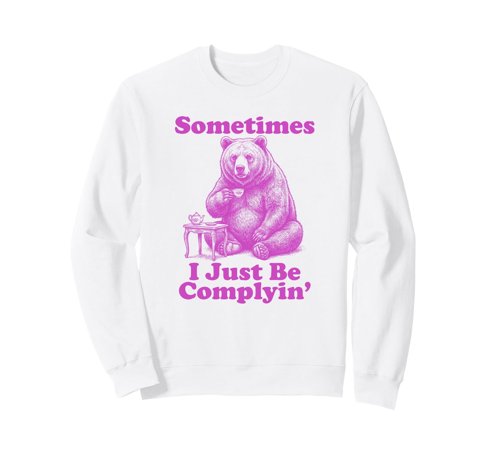 Sometimes I Just Be Complyin Funny Dad Sweatshirt - Trendy Graphic Unisex - T-Shirt, Sweatshirt, Hoodie