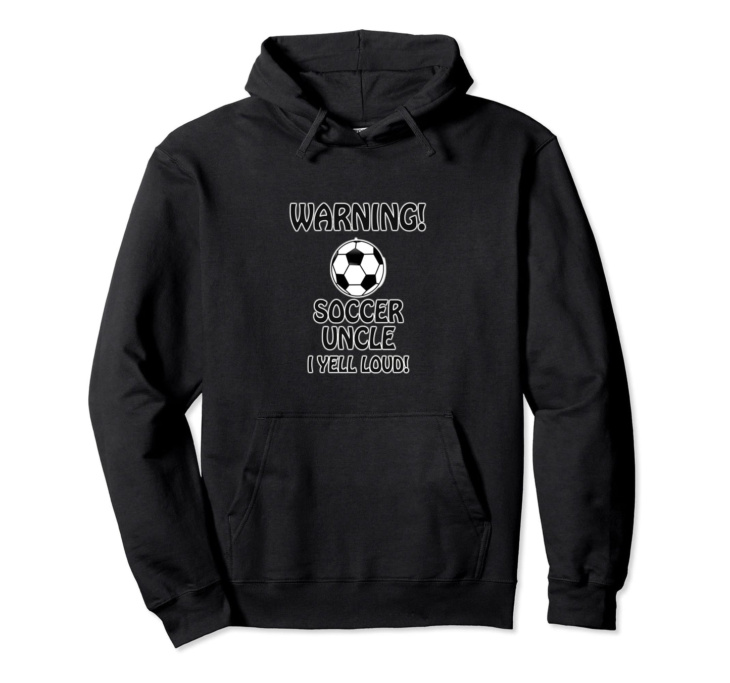 Warning Soccer Uncle I Yell Loud Uncle Hoodie - Graphic Print Men Women - T-Shirt, Sweatshirt, Hoodie