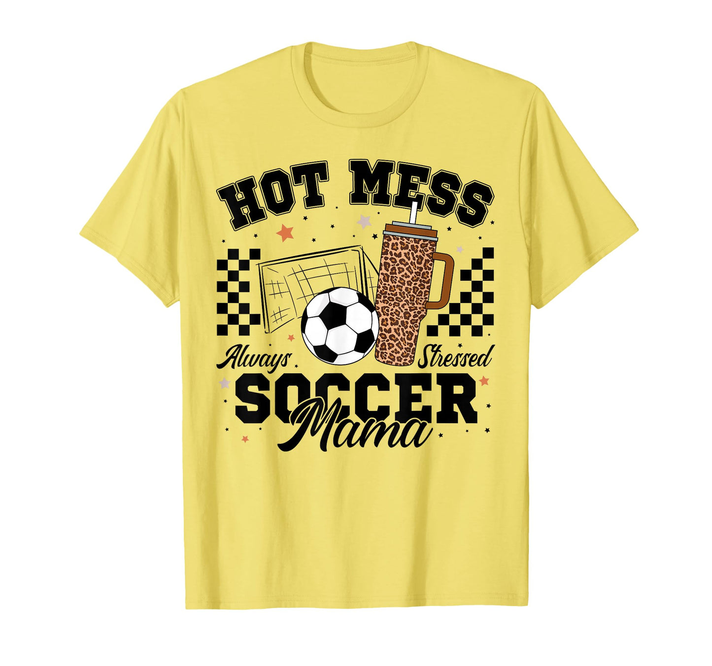 Hot Mess Always Stressed Soccer Mama T-Shirt - Trendy Graphic Unisex - T-Shirt, Sweatshirt, Hoodie