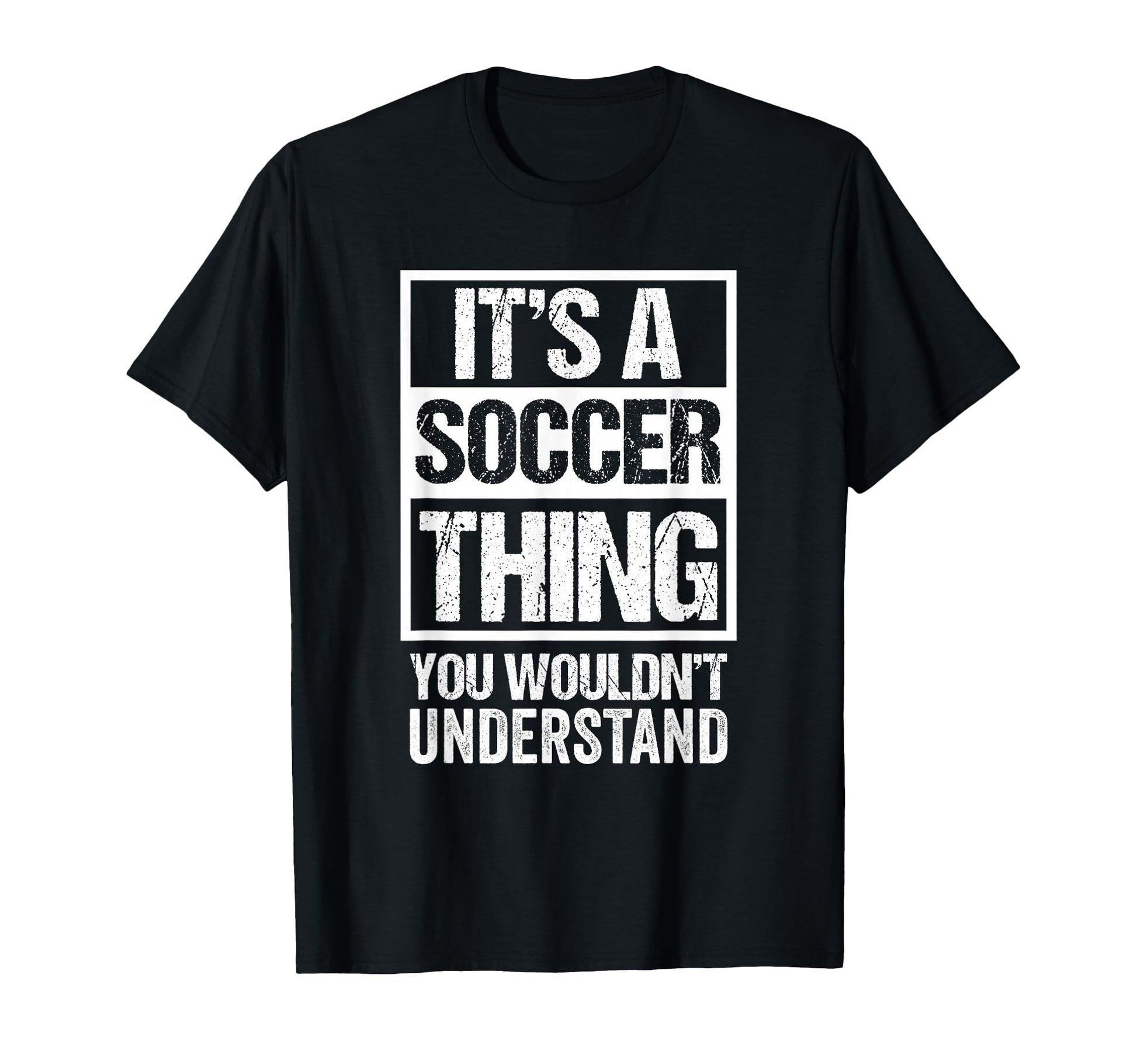 Its Soccer Thing You Wouldnt T-Shirt - Fun Novelty Design Men Women - T-Shirt, Sweatshirt, Hoodie
