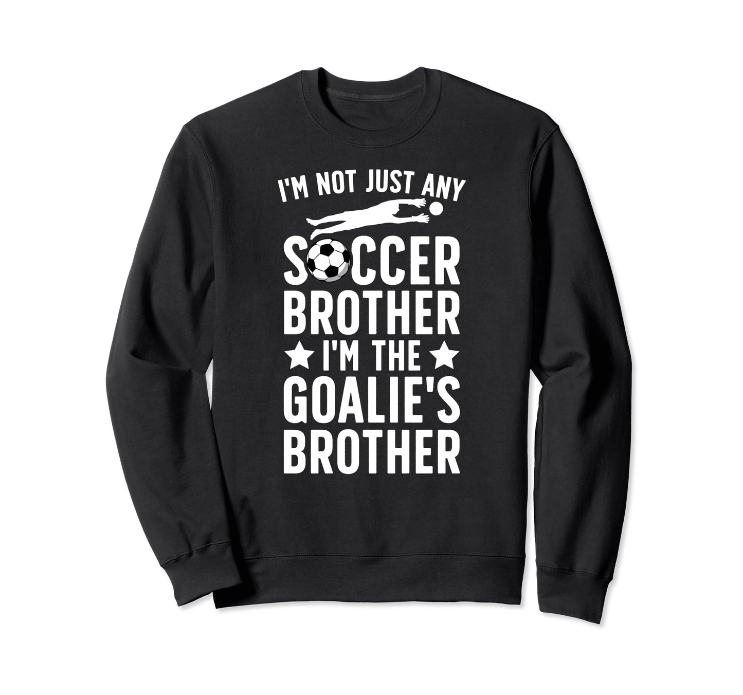 Im Soccer Goalie Brother Soccer Sweatshirt - Streetwear Style for Adults - T-Shirt, Sweatshirt, Hoodie