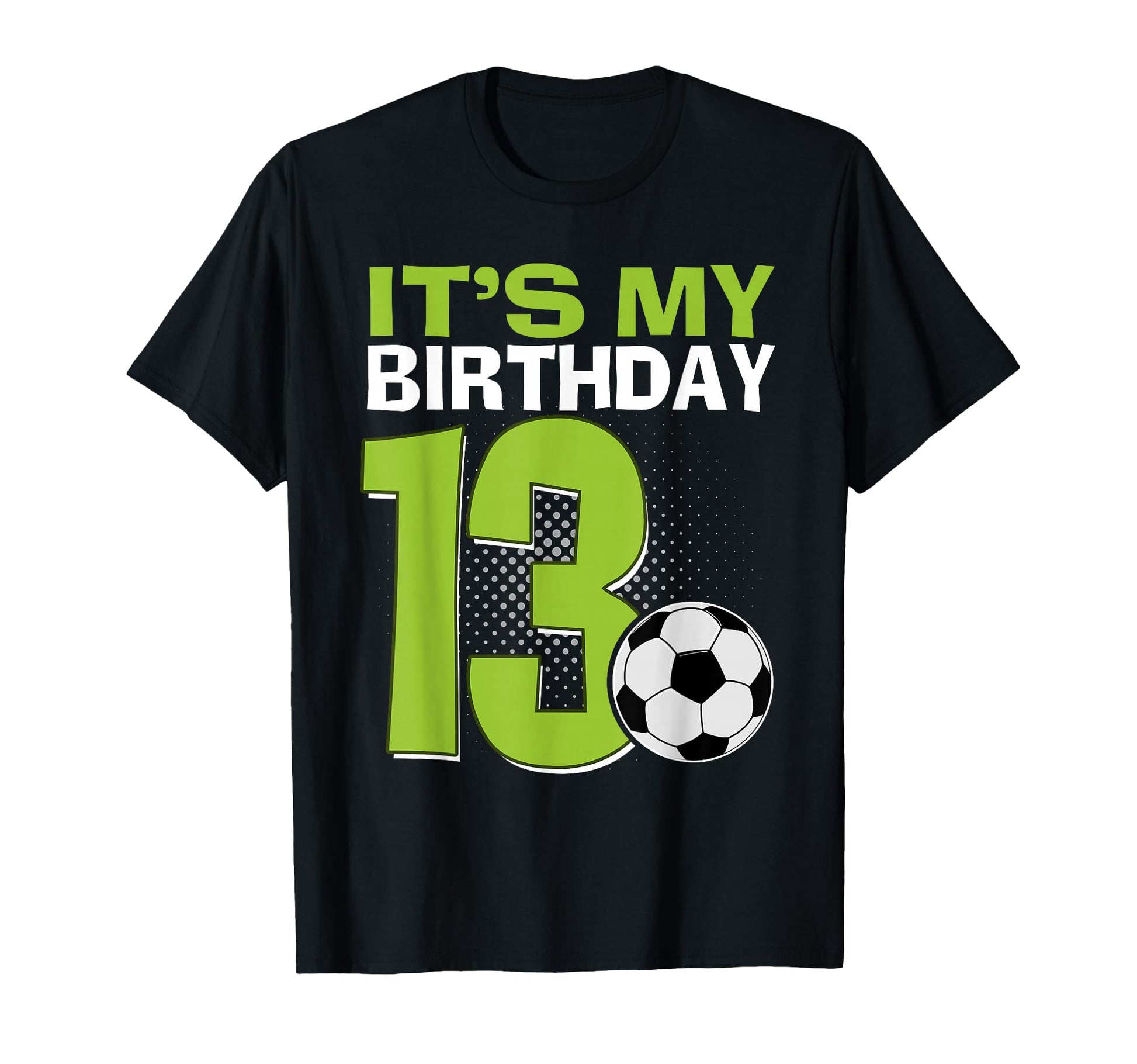 Its My 13Th Birthday Soccer Football 13 T-Shirt - Trendy Graphic Men Women - T-Shirt, Sweatshirt, Hoodie