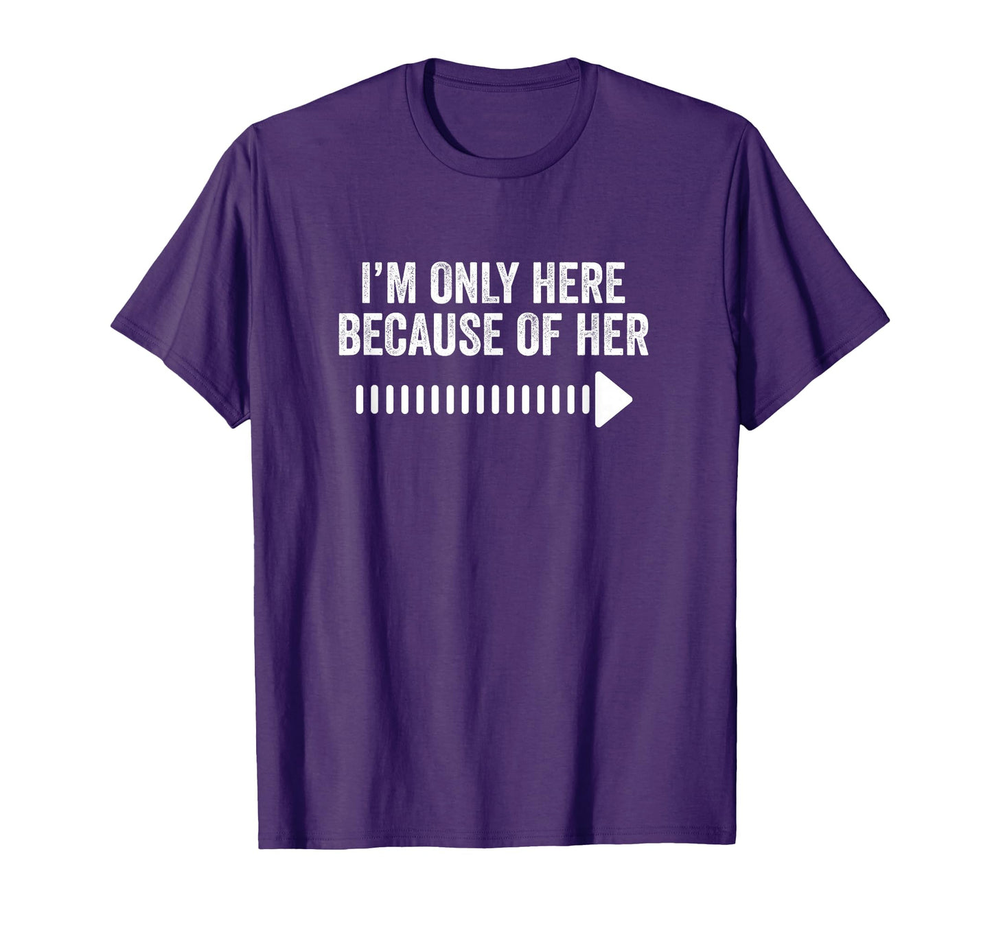 Im Only Here Because Her Funny T-Shirt - Streetwear Style for Adults - T-Shirt, Sweatshirt, Hoodie