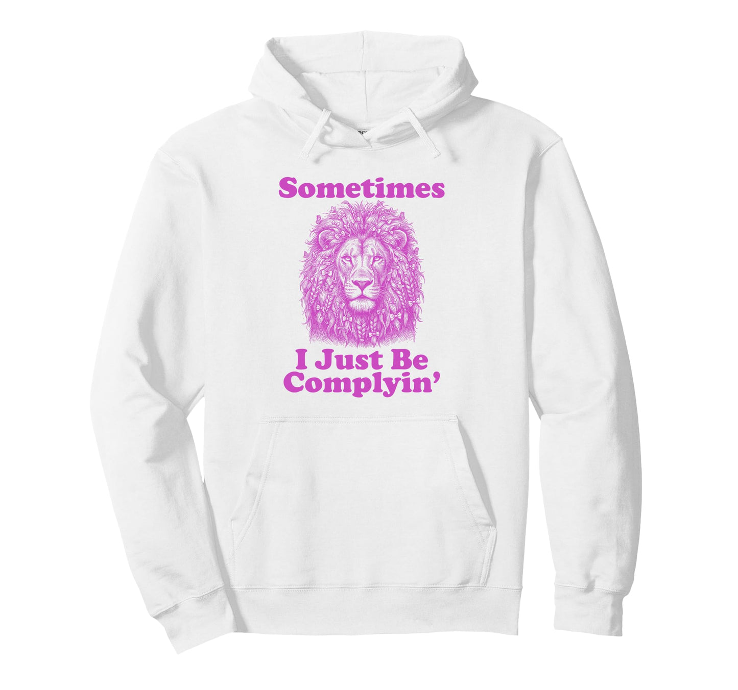 Sometimes I Just Be Complyin Funny Hoodie - Aesthetic Graphic for Adults - T-Shirt, Sweatshirt, Hoodie