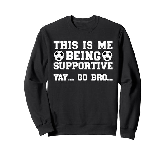 Being Supportive Soccer Brother Sweatshirt - Graphic Print for Adults - T-Shirt, Sweatshirt, Hoodie
