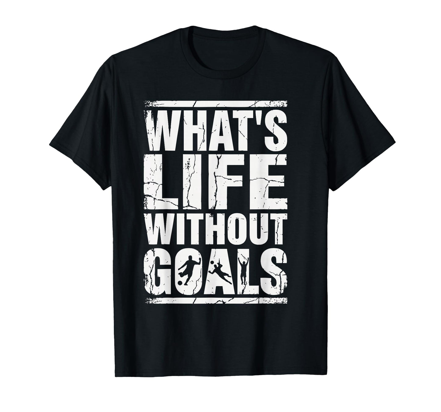 Whats Life Without Goals Soccer Fan T-Shirt - Custom Art Print Unisex - T-Shirt, Sweatshirt, Hoodie