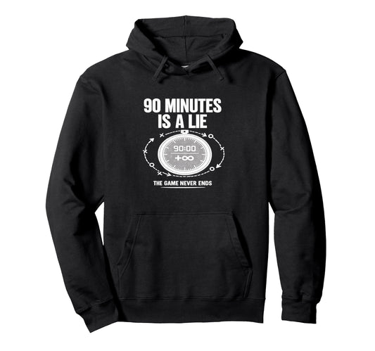 90 Minutes Is Lie Soccer Funny Football Hoodie - Trendy Graphic Men Women - T-Shirt, Sweatshirt, Hoodie